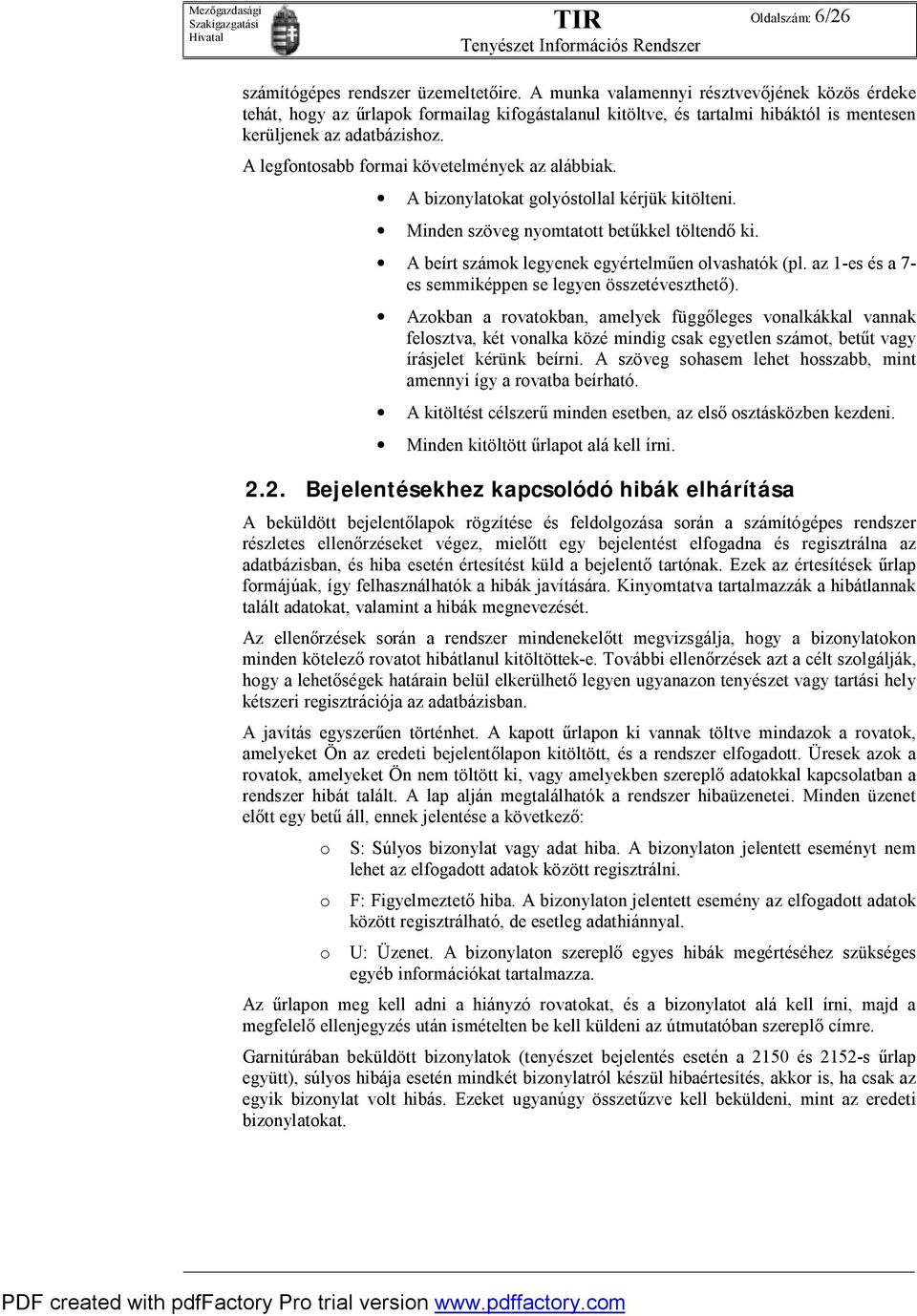 A legfontosabb formai követelmények az alábbiak. A bizonylatokat golyóstollal kérjük kitölteni. Minden szöveg nyomtatott betűkkel töltendő ki. A beírt számok legyenek egyértelműen olvashatók (pl.