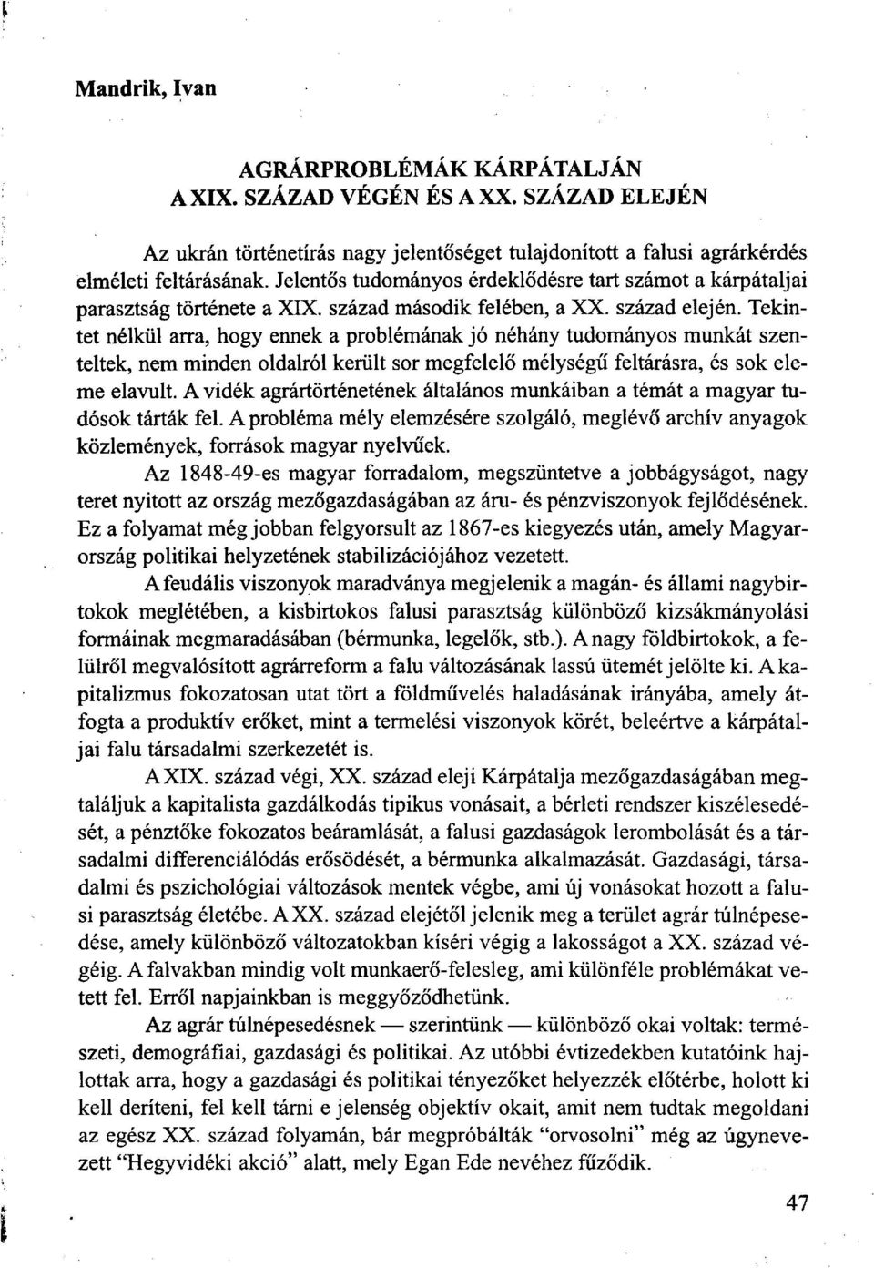 Tekintet nélkül arra, hogy ennek a problémának jó néhány tudományos munkát szenteltek, nem minden oldalról került sor megfelelő mélységű feltárásra, és sok eleme elavult.