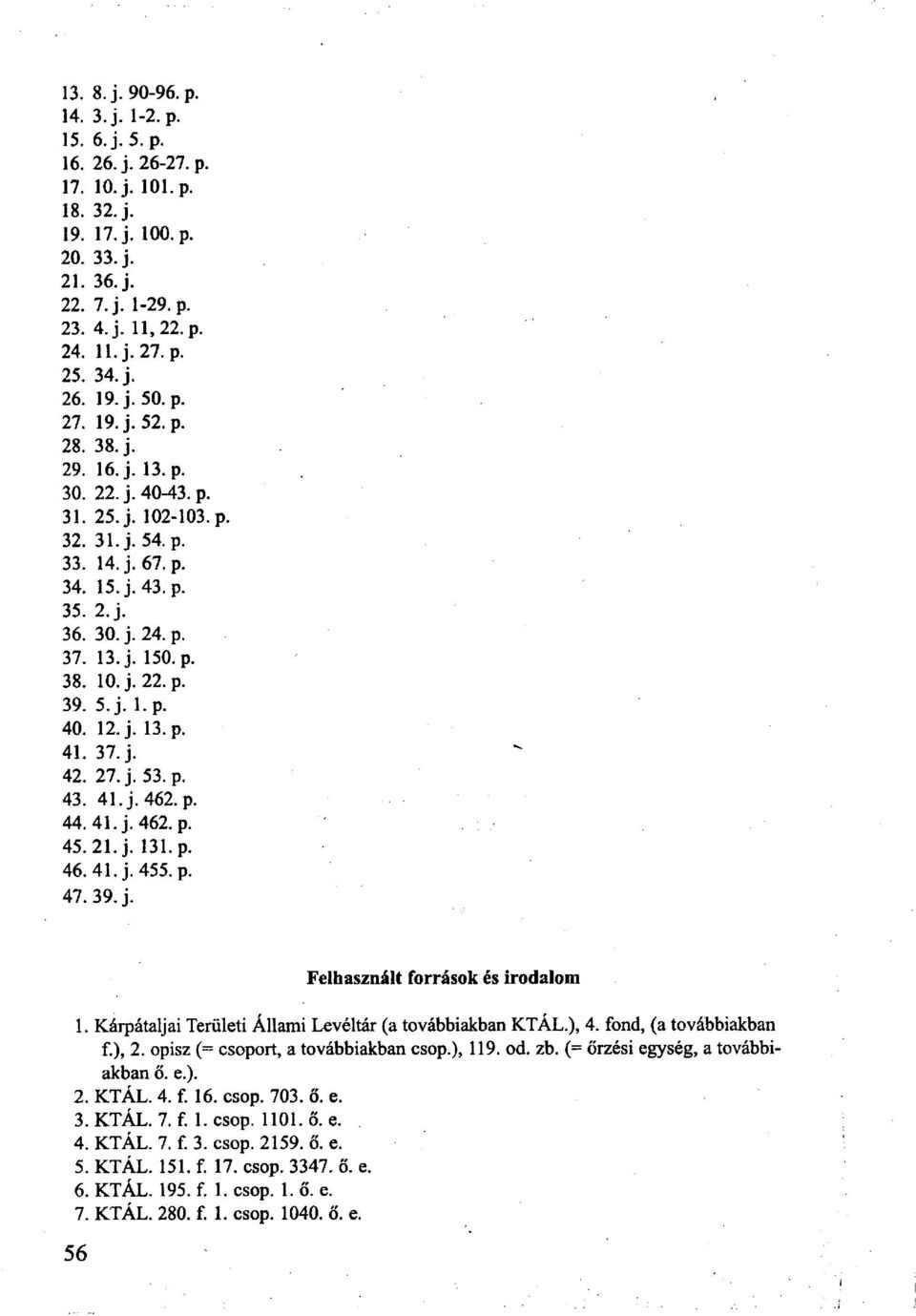 13. j. 150. p. 38. 10. j. 22. p. 39. 5.j. l.p. 40. 12. j. 13. p. 41. 37. j. 42. 27. j. 53. p. 43. 41.j.462.p. 44. 41. j. 462. p. 45. 21. j. 131. p. 46. 41. j. 455. p. 47. 39. j. Felhasznált források és irodalom 1.