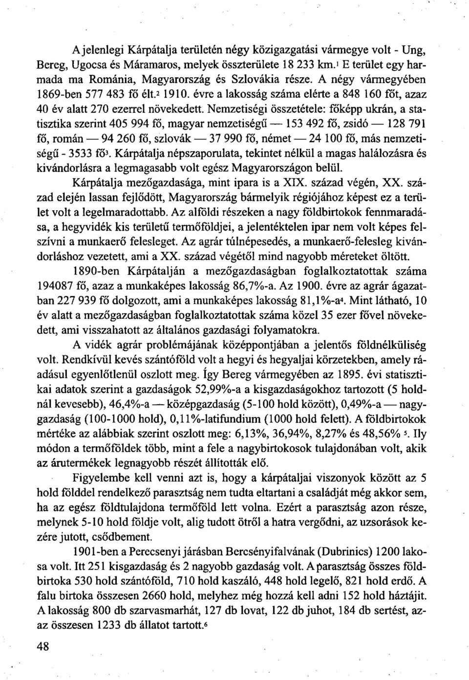 Nemzetiségi összetétele: főképp ukrán, a statisztika szerint 405 994 fő, magyar nemzetiségű 153 492 fő, zsidó 128 791 fő, román 94 260 fő, szlovák 37 990 fő, német 24 100 fő, más nemzetiségű - 3533