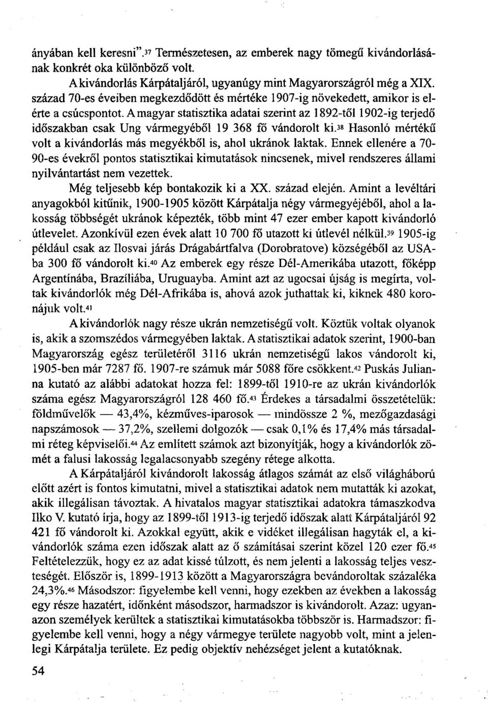 A magyar statisztika adatai szerint az 1892-től 1902-ig terjedő időszakban csak Ung vármegyéből 19 368 fő vándorolt ki. 3 «Hasonló mértékű volt a kivándorlás más megyékből is, ahol ukránok laktak.
