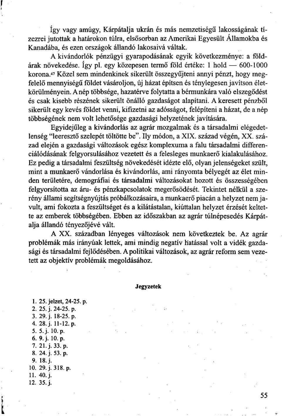 47 Közel sem mindenkinek sikerült összegyűjteni annyi pénzt, hogy megfelelő mennyiségű földet vásároljon, új házat építsen és ténylegesen javítson életkörülményein.