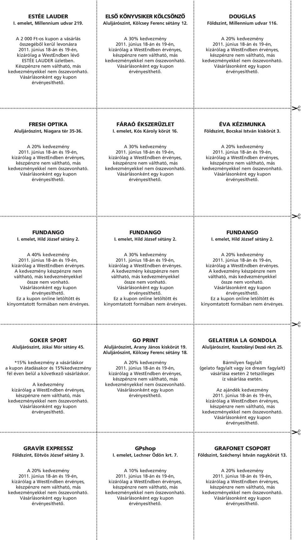 Készpénzre nem váltható, más A 30% kedvezmény FRESH OPTIKA Aluljárószint, Niagara tér 35-36. FÁRAÓ ÉKSZERÜZLET I. emelet, Kós Károly körút 16. ÉVA KÉZIMUNKA Földszint, Bocskai István kiskörút 3.