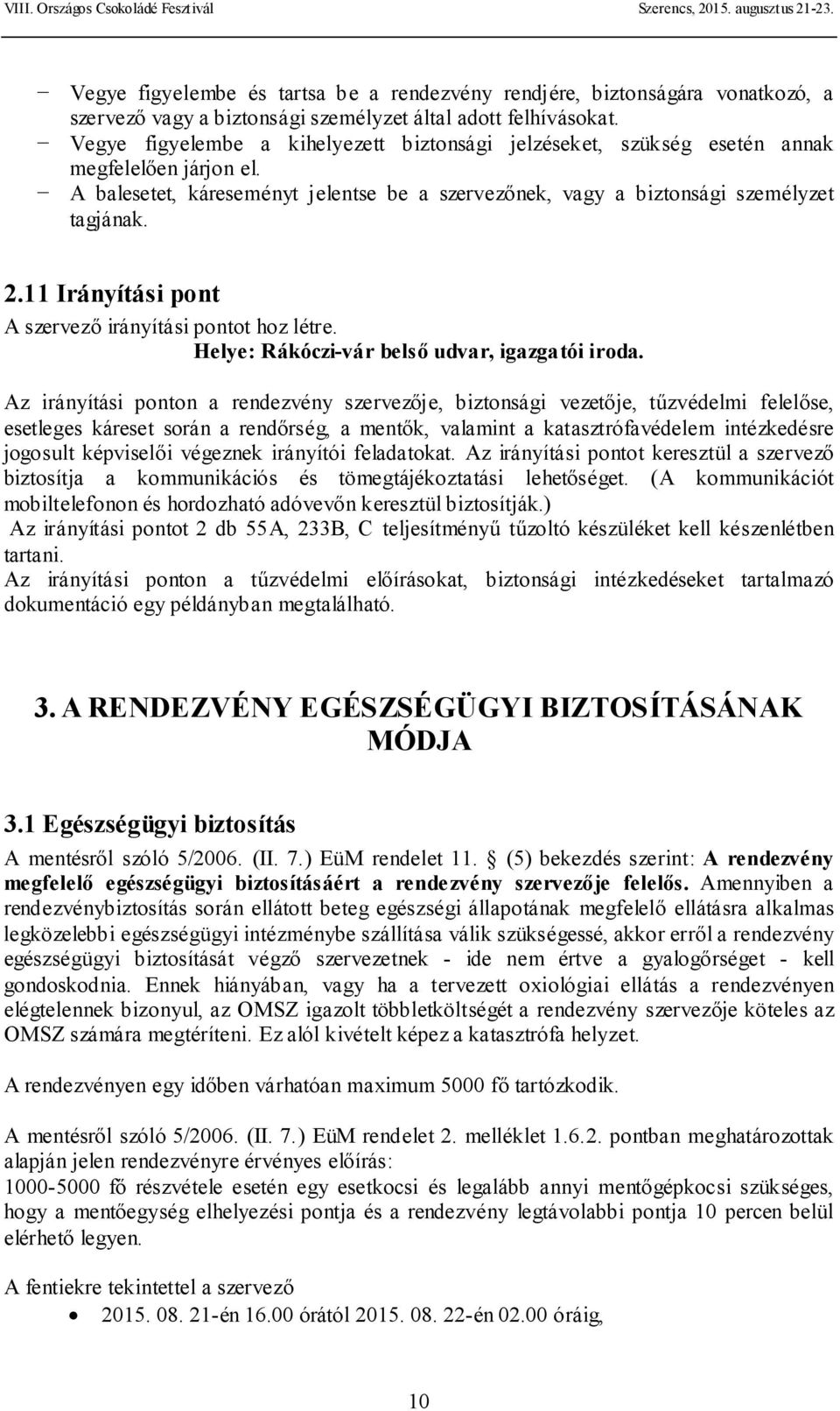 11 Irányítási pont A szervező irányítási pontot hoz létre. Helye: Rákóczi-vár belső udvar, igazgatói iroda.