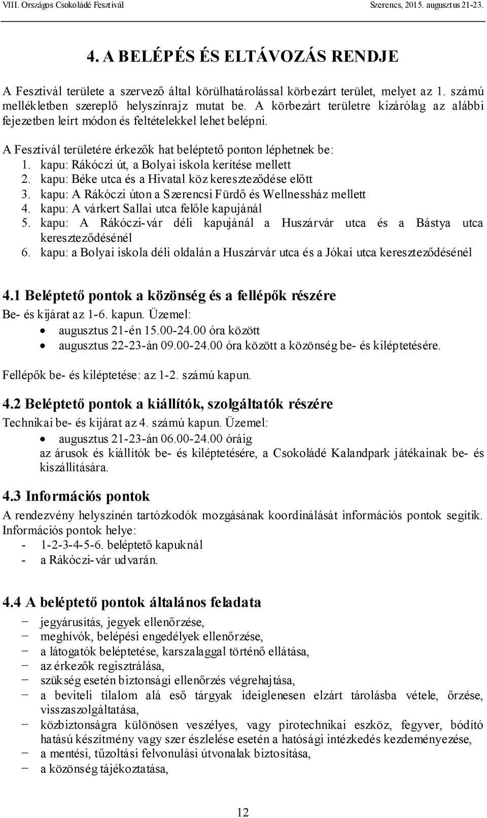 kapu: Rákóczi út, a Bolyai iskola kerítése mellett 2. kapu: Béke utca és a Hivatal köz kereszteződése előtt 3. kapu: A Rákóczi úton a Szerencsi Fürdő és Wellnessház mellett 4.