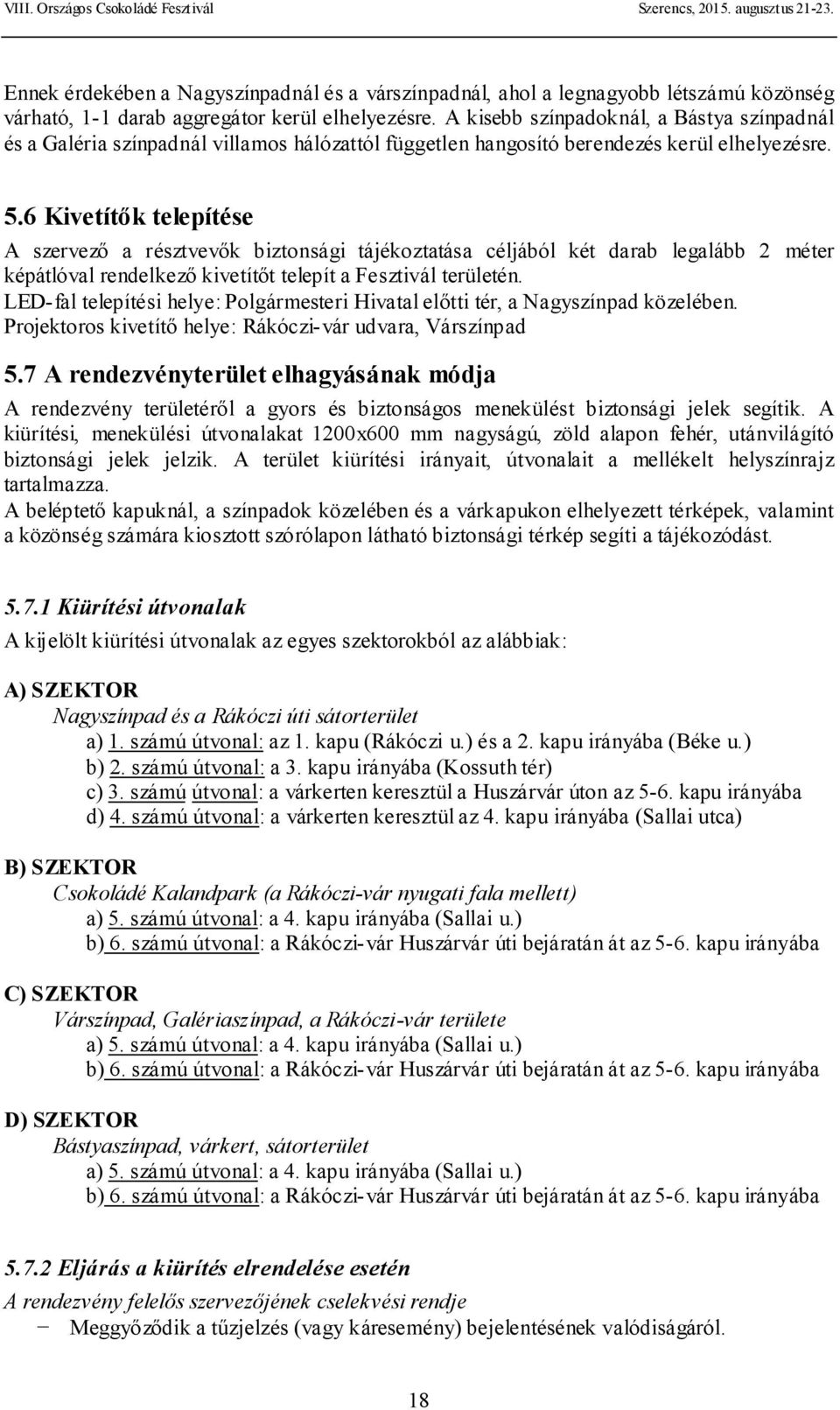 6 Kivetítők telepítése A szervező a résztvevők biztonsági tájékoztatása céljából két darab legalább 2 méter képátlóval rendelkező kivetítőt telepít a Fesztivál területén.