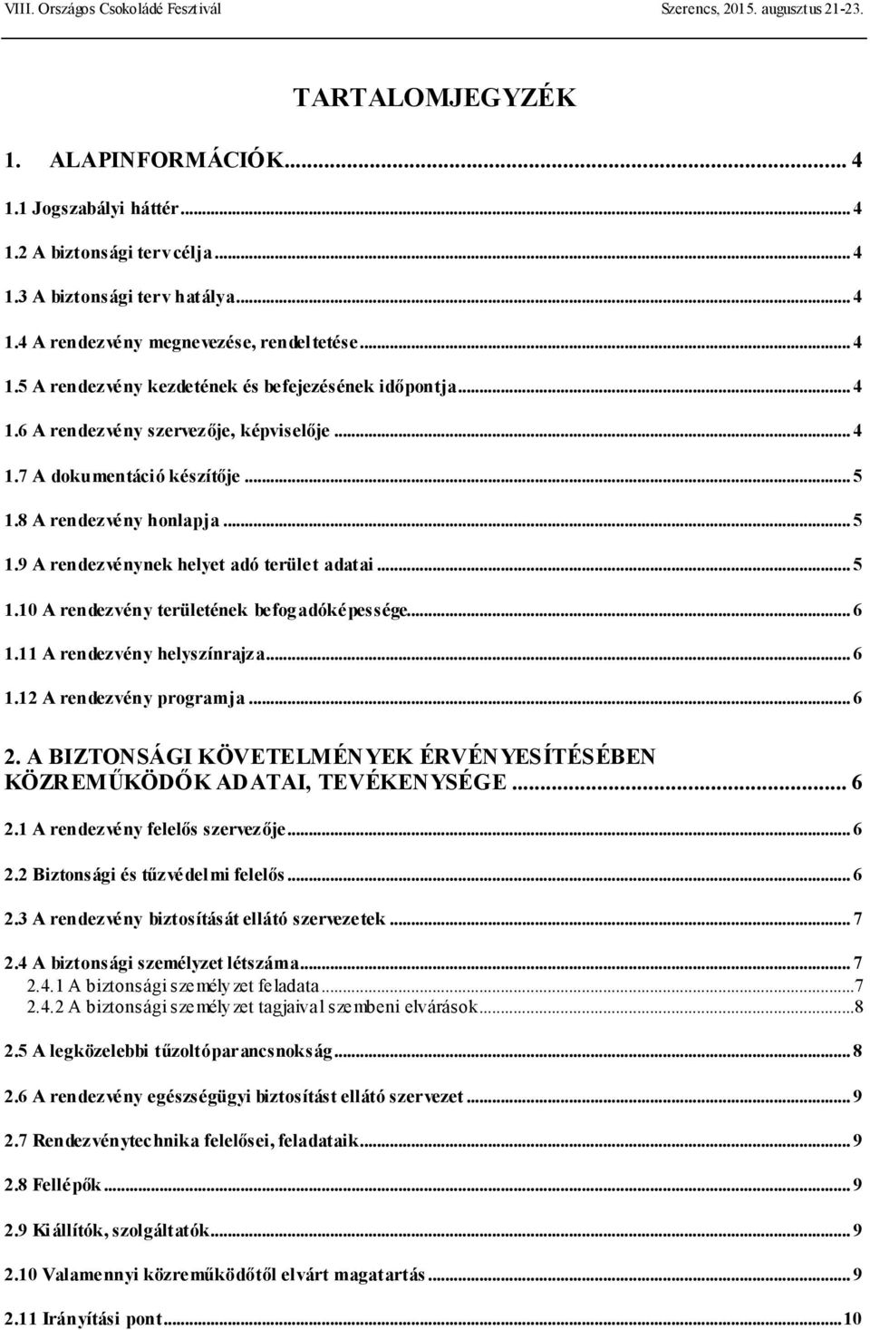 .. 6 1.11 A rendezvény helyszínrajza... 6 1.12 A rendezvény programja... 6 2. A BIZTONSÁGI KÖVETELMÉNYEK ÉRVÉNYESÍTÉSÉBEN KÖZREMŰKÖDŐK ADATAI, TEVÉKENYSÉGE... 6 2.1 A rendezvény felelős szervezője.