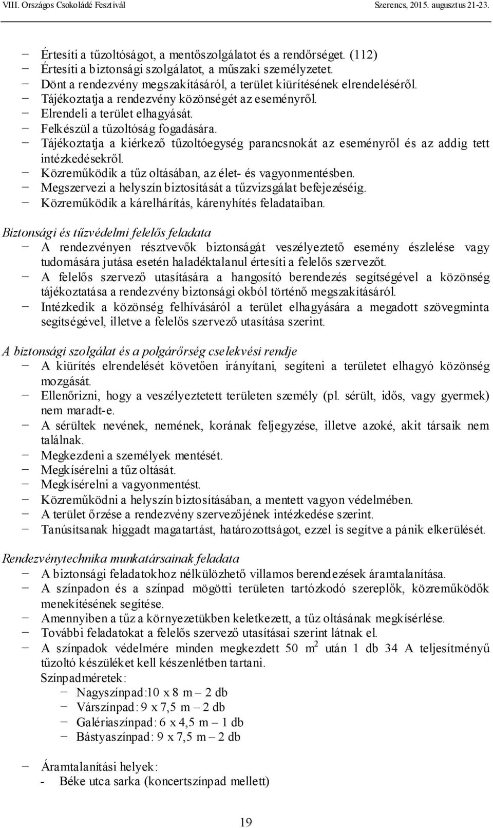 Tájékoztatja a kiérkező tűzoltóegység parancsnokát az eseményről és az addig tett intézkedésekről. Közreműködik a tűz oltásában, az élet- és vagyonmentésben.