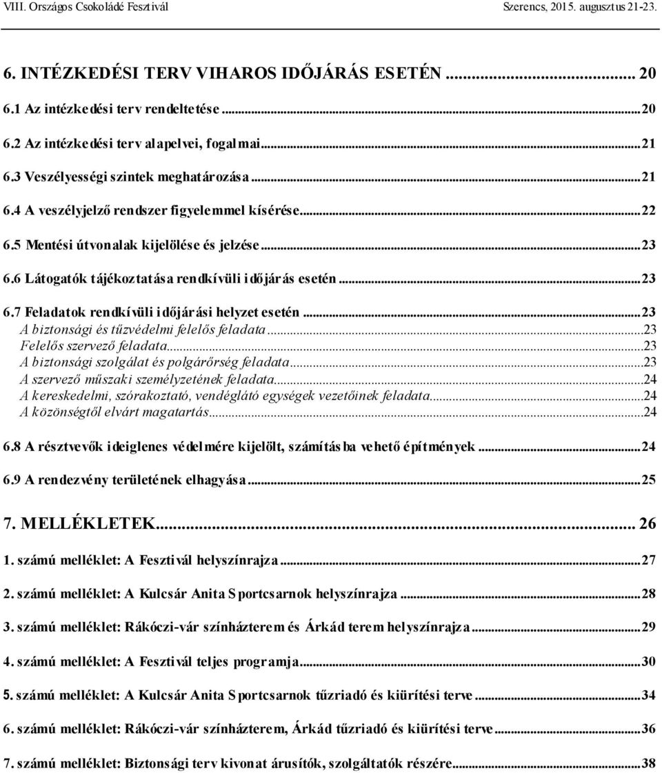 ..23 A biztonsági és tűzvédelmi felelős feladata...23 Felelős szervező feladata...23 A biztonsági szolgálat és polgárőrség feladata...23 A szervező műszaki személyzetének feladata.