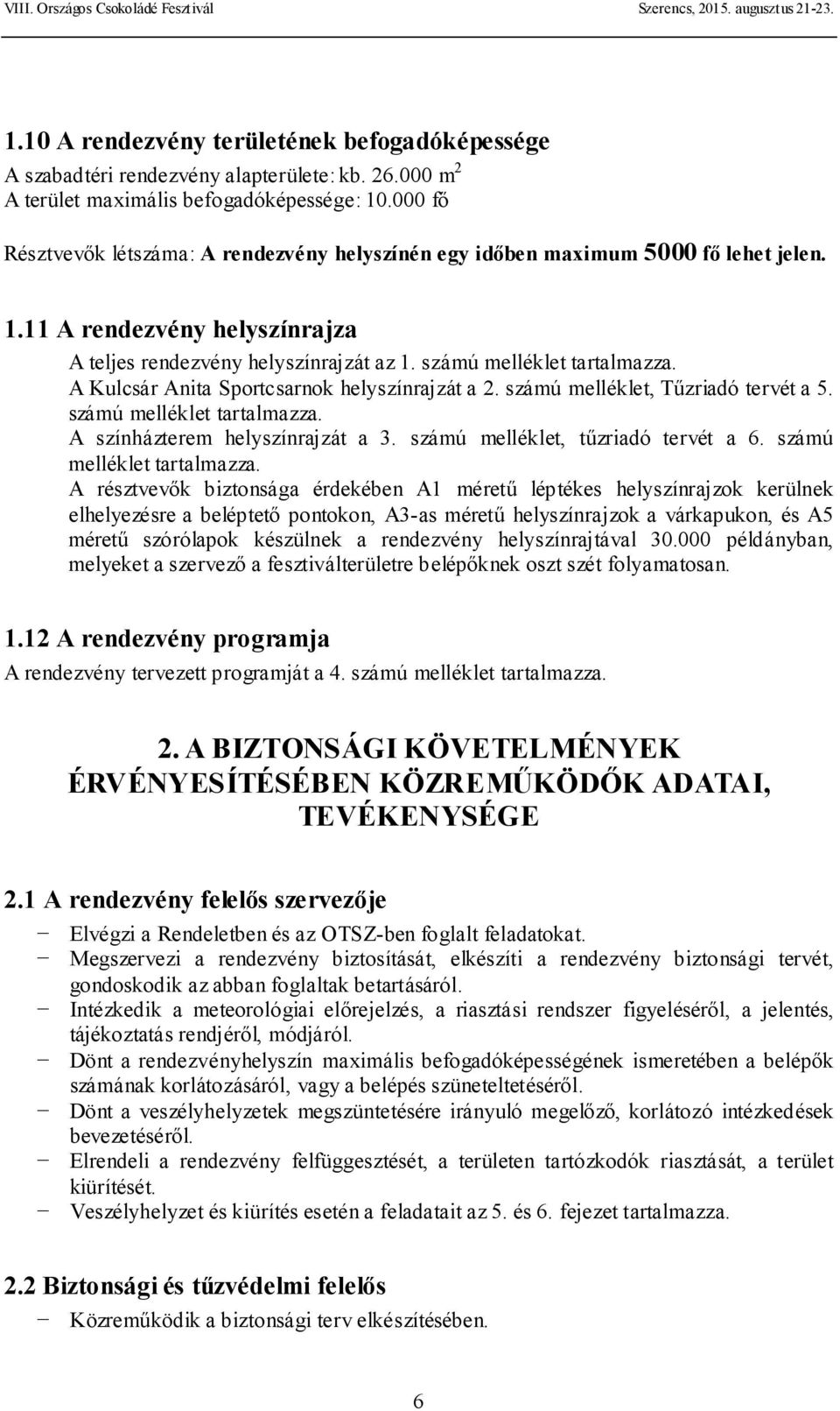 A Kulcsár Anita Sportcsarnok helyszínrajzát a 2. számú melléklet, Tűzriadó tervét a 5. számú melléklet tartalmazza. A színházterem helyszínrajzát a 3. számú melléklet, tűzriadó tervét a 6.