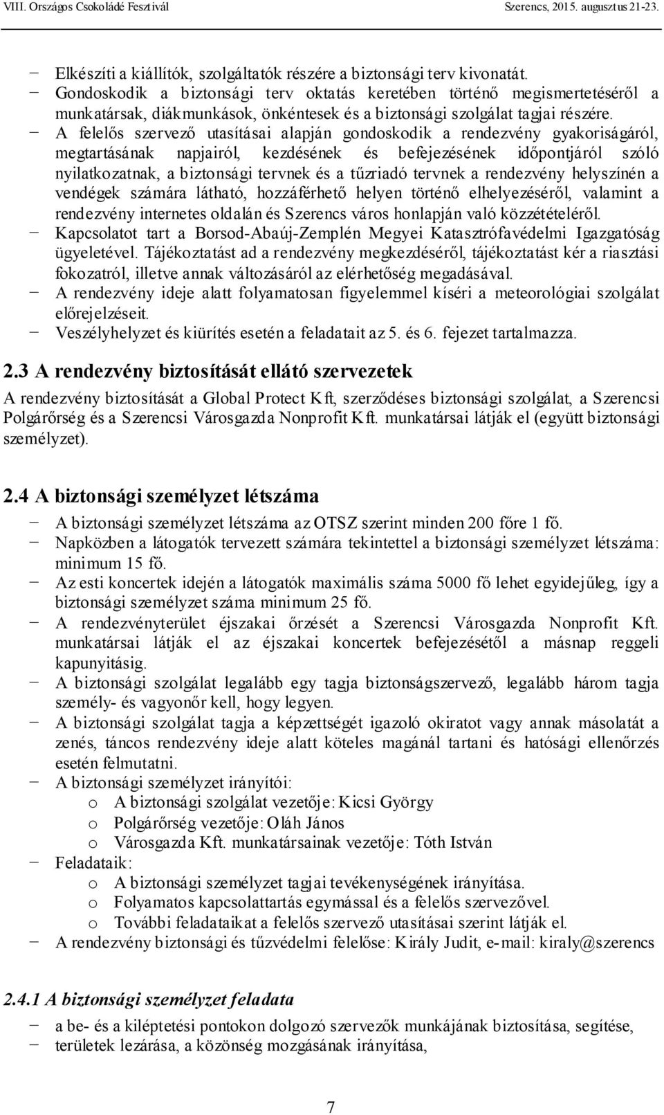 A felelős szervező utasításai alapján gondoskodik a rendezvény gyakoriságáról, megtartásának napjairól, kezdésének és befejezésének időpontjáról szóló nyilatkozatnak, a biztonsági tervnek és a