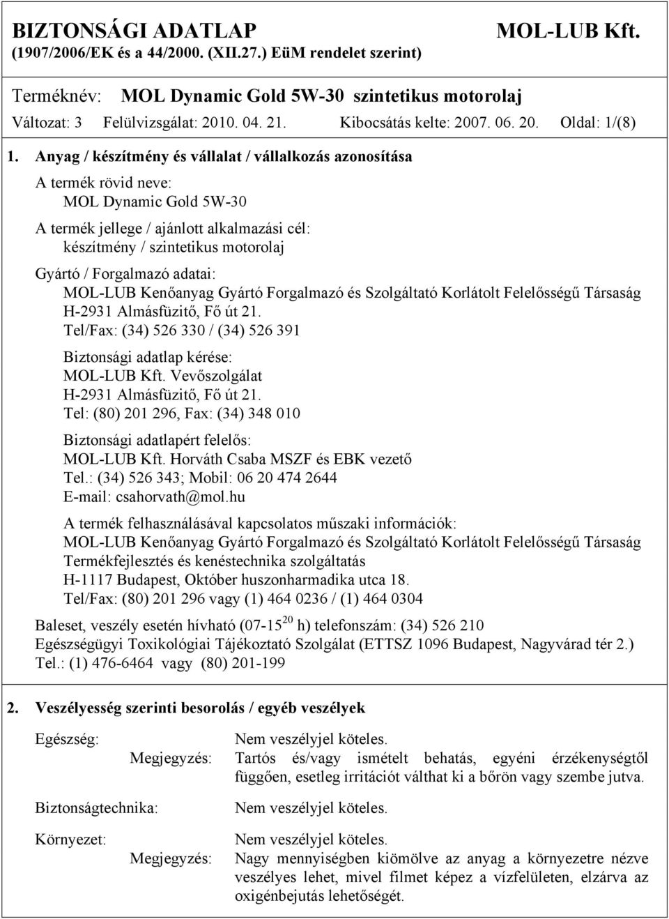 Forgalmazó adatai: MOL-LUB Kenőanyag Gyártó Forgalmazó és Szolgáltató Korlátolt Felelősségű Társaság H-2931 Almásfüzitő, Fő út 21.