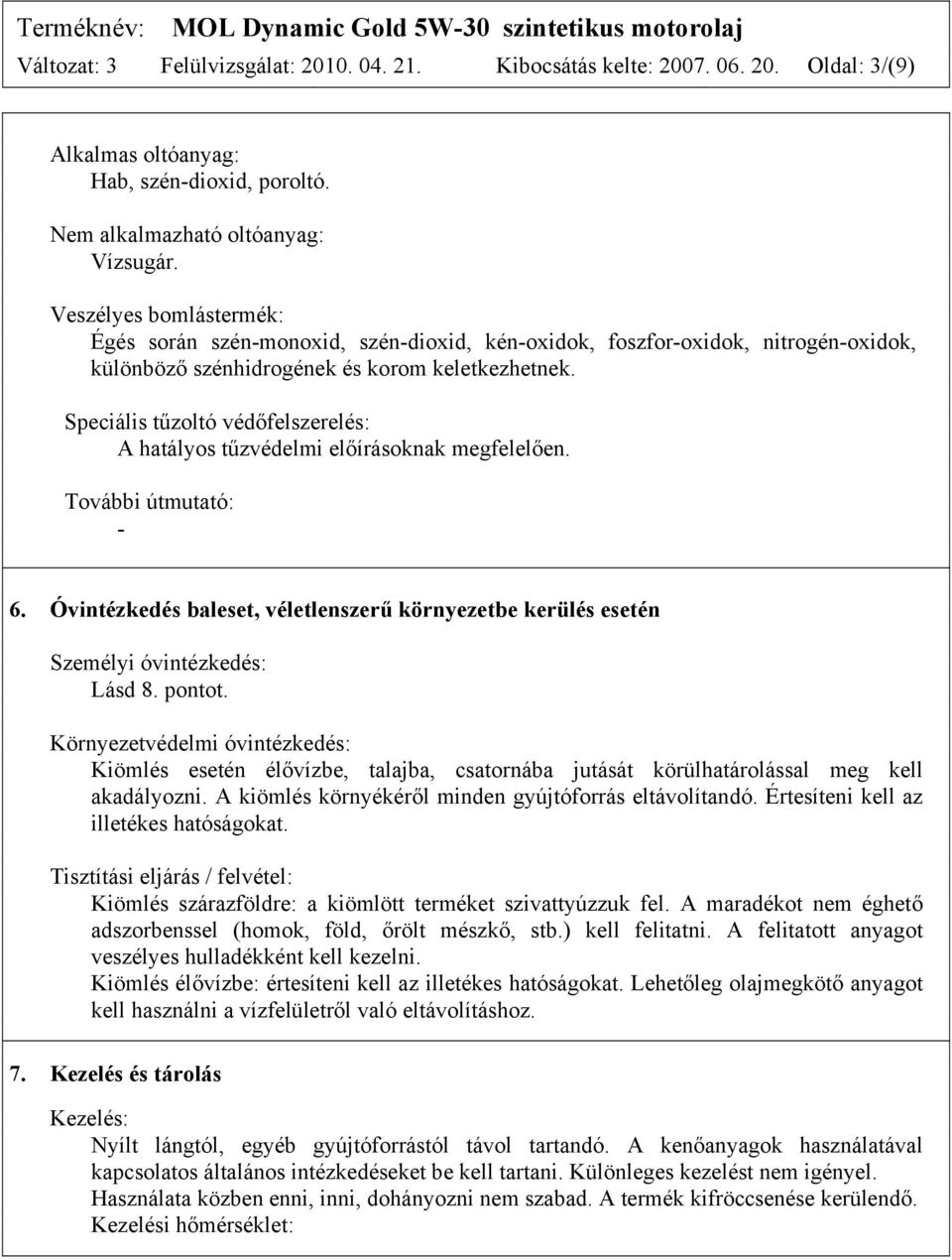 Speciális tűzoltó védőfelszerelés: A hatályos tűzvédelmi előírásoknak megfelelően. További útmutató: - 6. Óvintézkedés baleset, véletlenszerű környezetbe kerülés esetén Személyi óvintézkedés: Lásd 8.