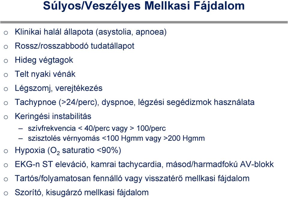 40/perc vagy > 100/perc szisztlés vérnymás <100 Hgmm vagy >200 Hgmm Hypxia (O 2 saturati <90%) EKG-n ST eleváció, kamrai