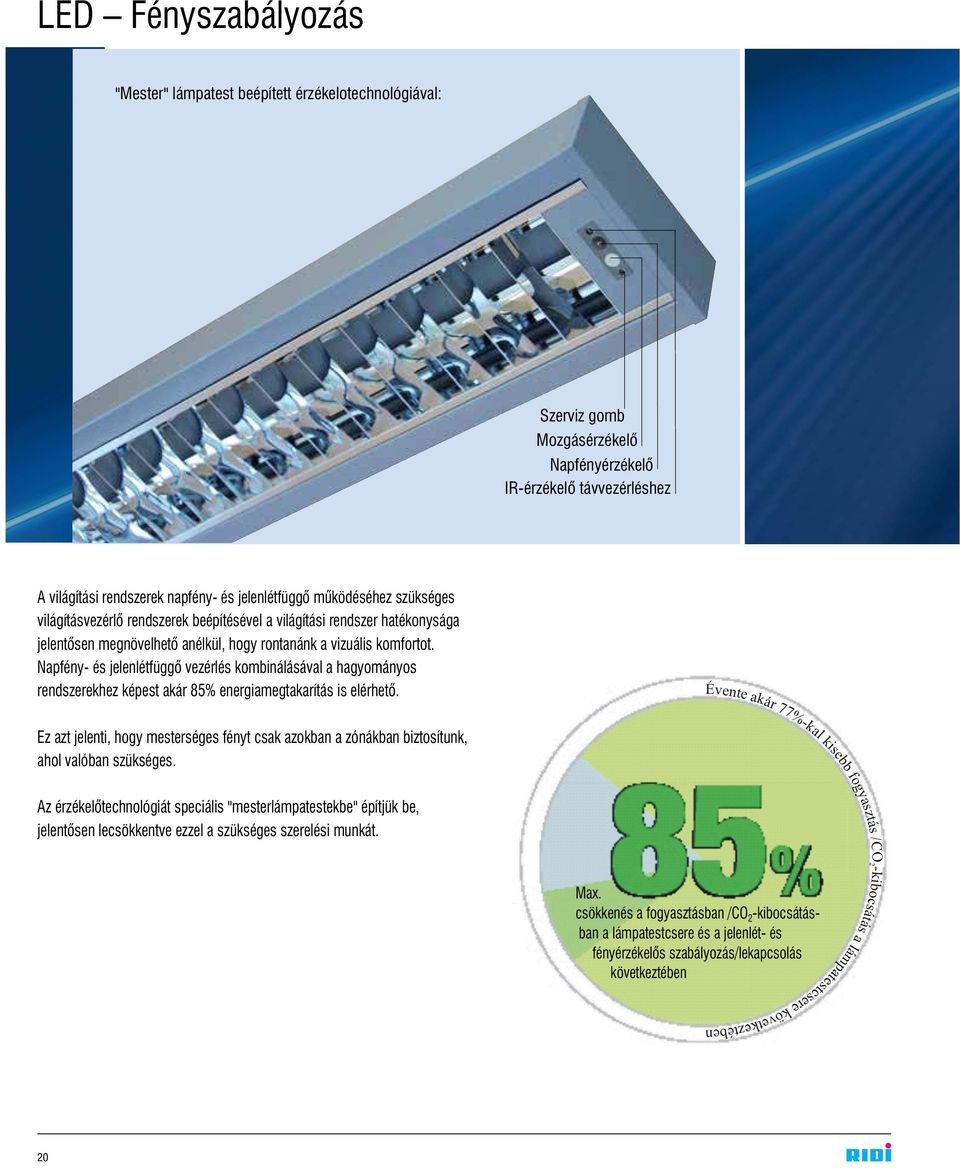 Napfény- és jelenlétfüggõ vezérlés kombinálásával a hagyományos rendszerekhez képest akár 85% energiamegtakarítás is elérhetõ.