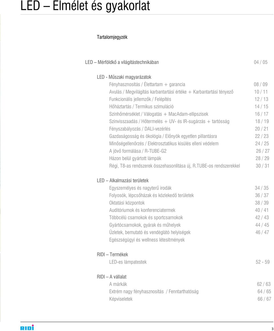 Hõtermelés + UV- és IR-sugárzás + tartósság 18 / 19 Fényszabályozás / DALI-vezérlés 20 / 21 Gazdaságosság és ökológia / Elõnyök egyetlen pillantásra 22 / 23 Minõségellenõrzés / Elektrosztatikus