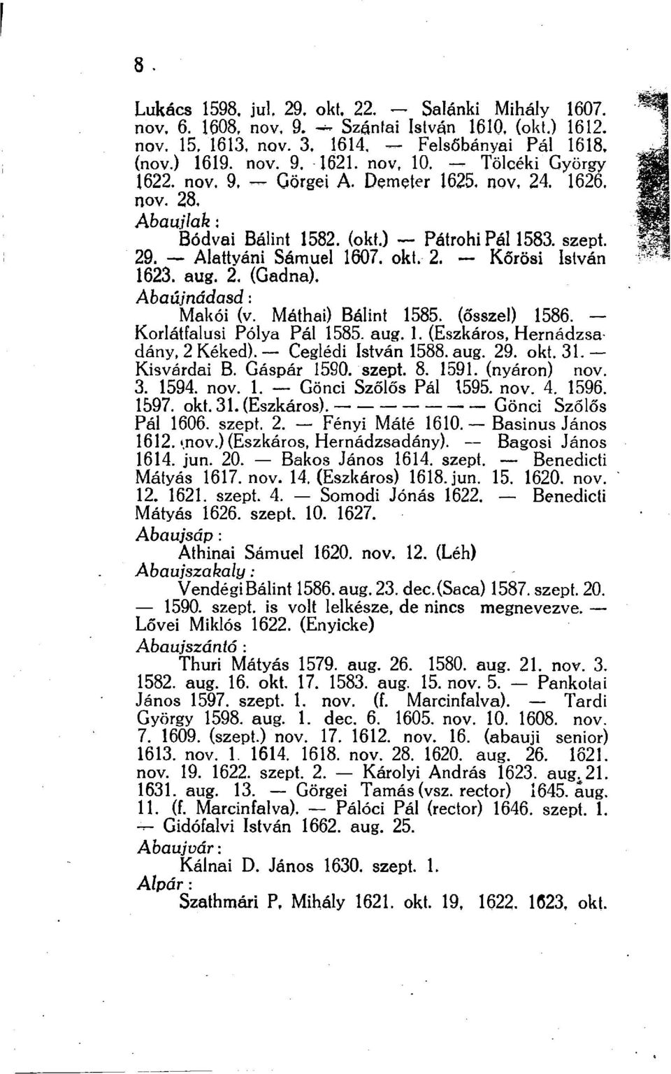 Abaújnádasd: Makói (v. Máthai) Bálint 1585. (ősszel) 1586. Korlátfalusi Pólya Pál 1585. aug. 1. (Eszkáros, Hernádzsa dány, 2 Kéked). Ceglédi István 1588. aug. 29. okt. 31. Kisvárdai B. Gáspár 1590.