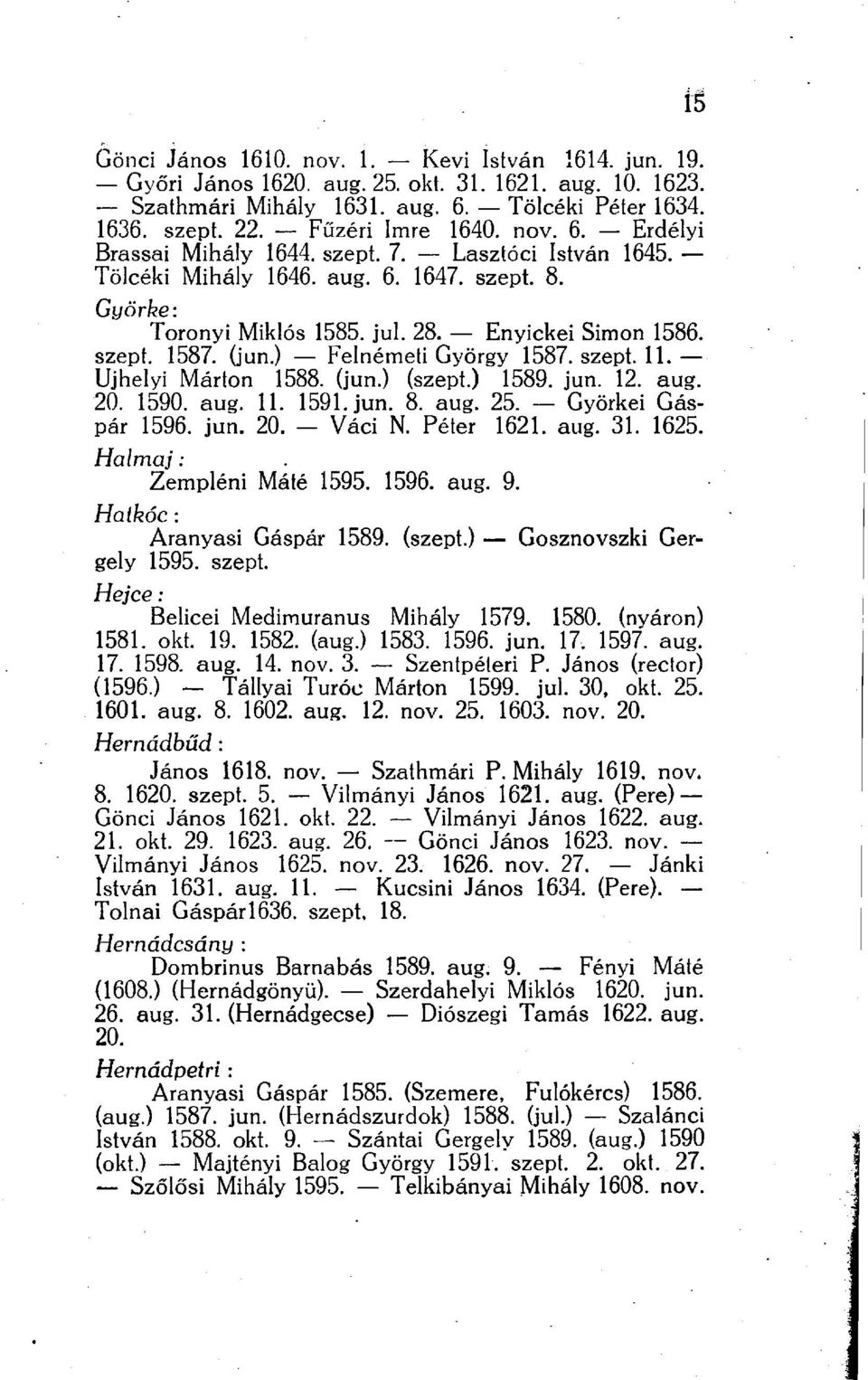 Újhelyi Márton 1588. (jun.) (szept.) 1589. jun. 12. aug. 20. 1590. aug. 11. 1591. jun. 8. aug. 25. Györkéi Gáspár 1596. jun. 20. - Váci N. Péter 1621. aug. 31. 1625. Halmaj : Zempléni Máté 1595. 1596. aug. 9.
