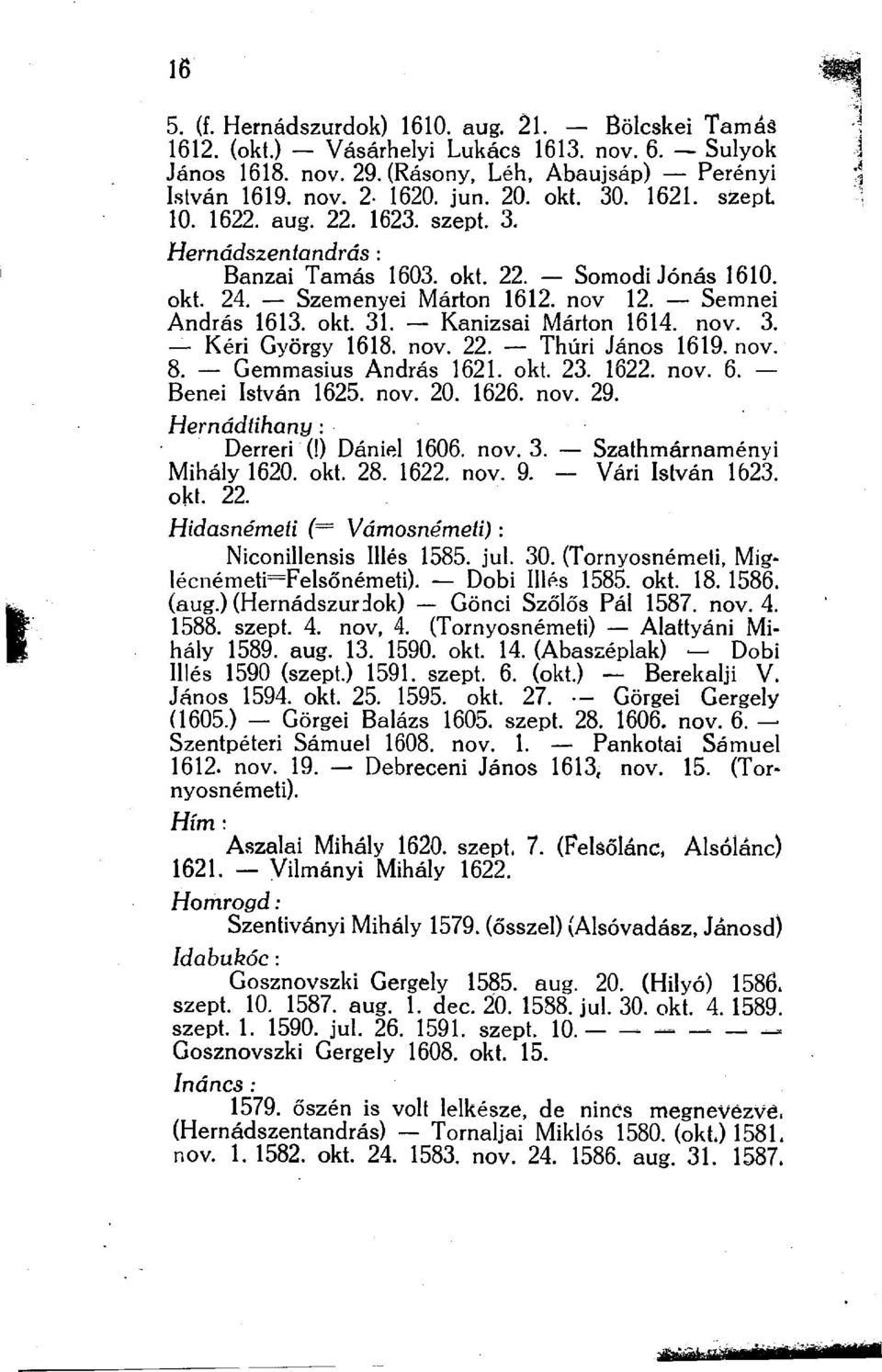 Kanizsai Márton 1614. nov. 3. Kéri György 1618. nov. 22. Thúri János 1619. nov. 8. Gemmasius András 1621. okt. 23. 1622. nov. 6. Benei István 1625. nov. 20. 1626. nov. 29. Hernádtihany: Derreri (!