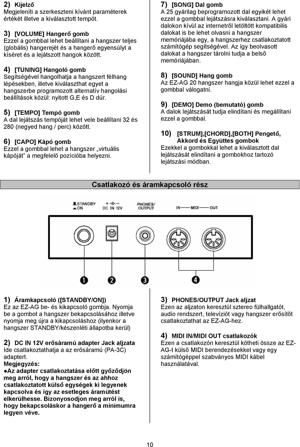 4) [TUNING] Hangoló gomb Segítségével hangolhatja a hangszert félhang lépésekben, illetve kiválaszthat egyet a hangszerbe programozott alternatív hangolási beállítások közül: nyitott G,E és D dúr.