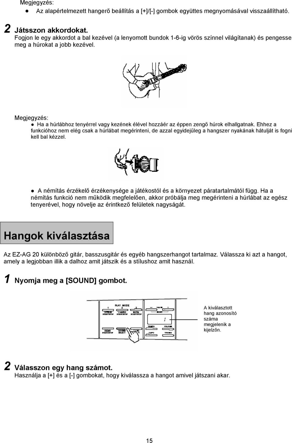 Megjegyzés: Ha a húrlábhoz tenyérrel vagy kezének élével hozzáér az éppen zengő húrok elhallgatnak.