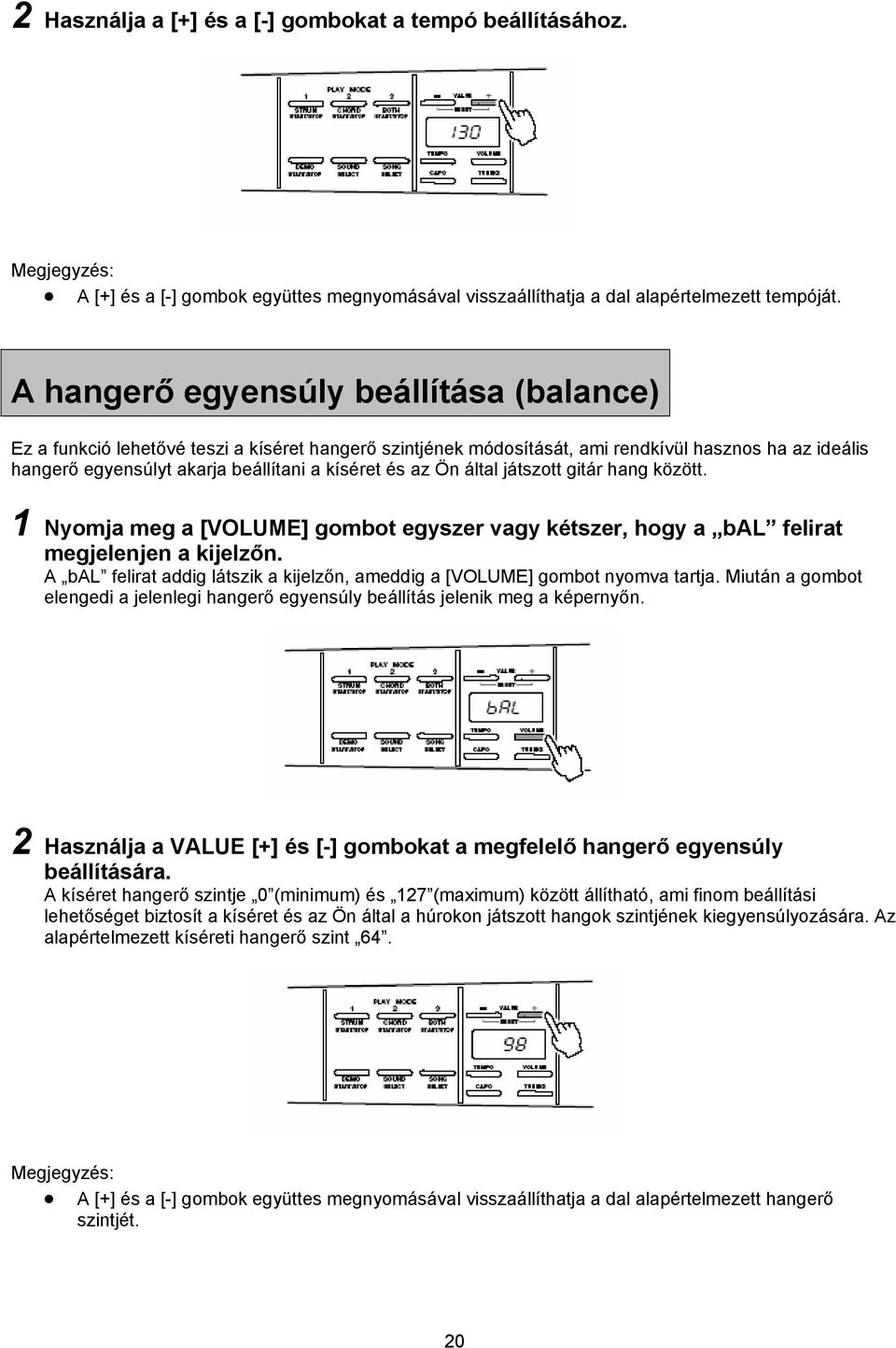 Ön által játszott gitár hang között. 1 Nyomja meg a [VOLUME] gombot egyszer vagy kétszer, hogy a bal felirat megjelenjen a kijelzőn.