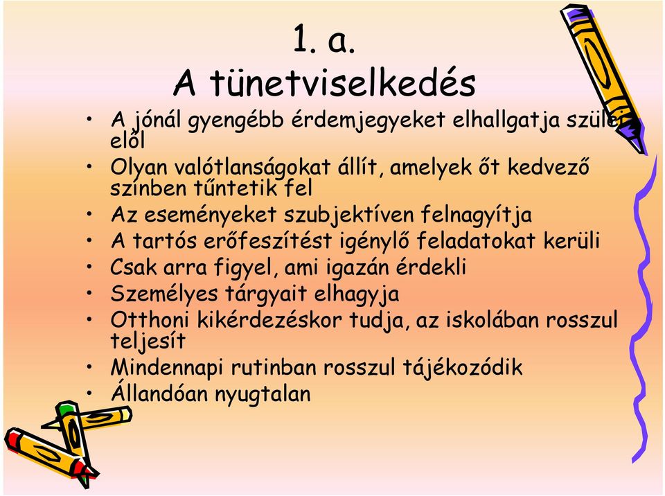 erőfeszítést igénylő feladatokat kerüli Csak arra figyel, ami igazán érdekli Személyes tárgyait elhagyja