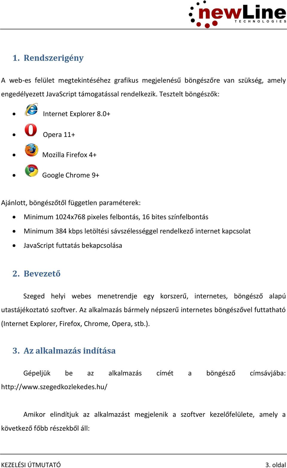 rendelkező internet kapcsolat JavaScript futtatás bekapcsolása 2. Bevezető Szeged helyi webes menetrendje egy korszerű, internetes, böngésző alapú utastájékoztató szoftver.