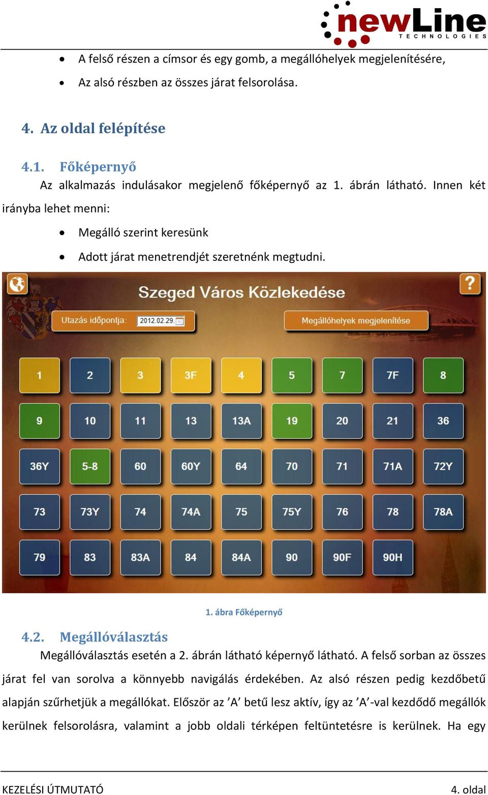 1. ábra Főképernyő 4.2. Megállóválasztás Megállóválasztás esetén a 2. ábrán látható képernyő látható. A felső sorban az összes járat fel van sorolva a könnyebb navigálás érdekében.