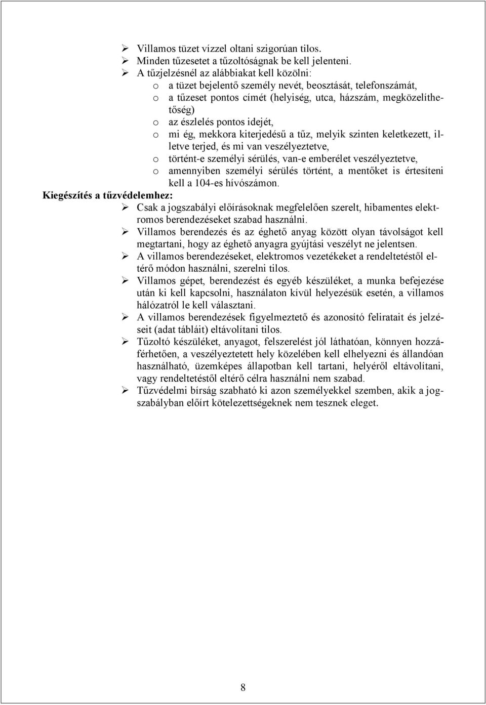 idejét, o mi ég, mekkora kiterjedésű a tűz, melyik szinten keletkezett, illetve terjed, és mi van veszélyeztetve, o történt-e személyi sérülés, van-e emberélet veszélyeztetve, o amennyiben személyi