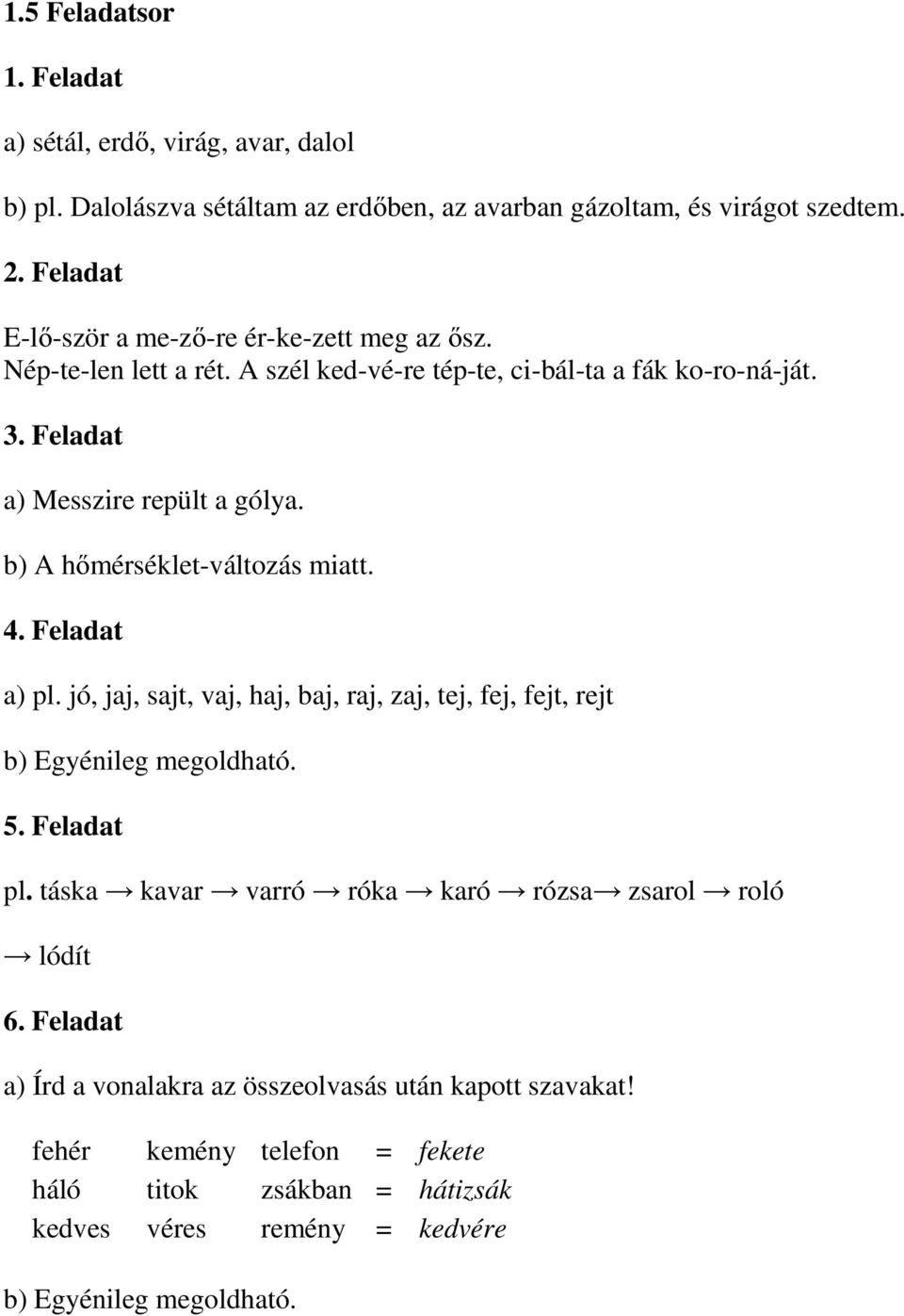 Feladat a) Messzire repült a gólya. b) A hőmérséklet-változás miatt. 4. Feladat a) pl. jó, jaj, sajt, vaj, haj, baj, raj, zaj, tej, fej, fejt, rejt 5. Feladat pl.