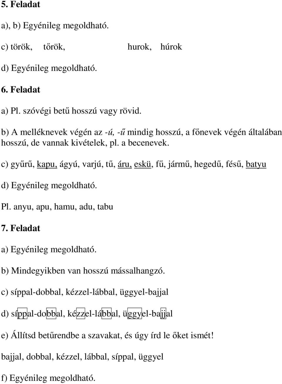 c) gyűrű, kapu, ágyú, varjú, tű, áru, eskü, fű, jármű, hegedű, fésű, batyu d) Egyénileg megoldható. Pl. anyu, apu, hamu, adu, tabu 7. Feladat a) Egyénileg megoldható.