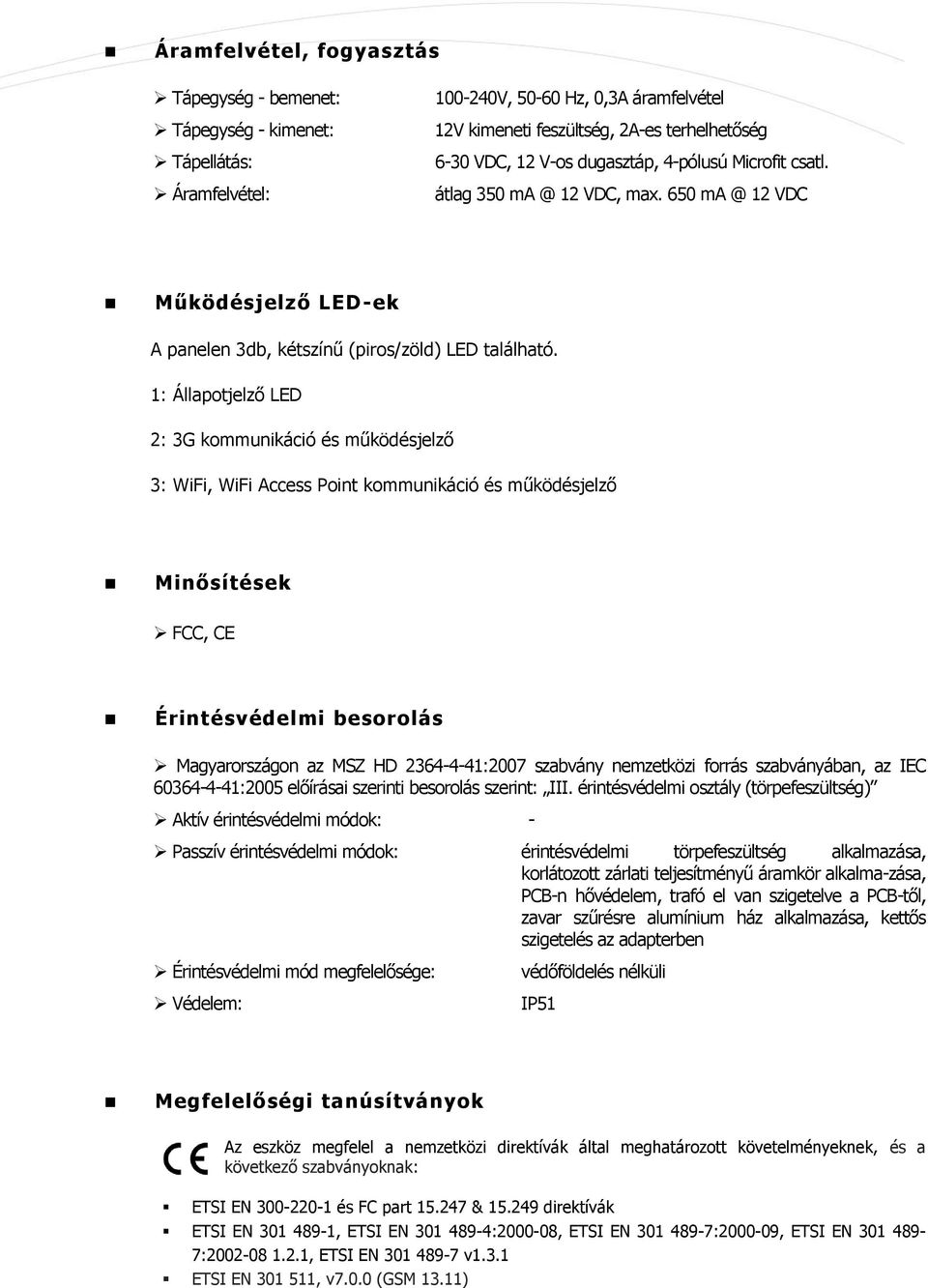 : Állapotjelző LED 2: 3G kommunikáció és működésjelző 3: WiFi, WiFi Access Point kommunikáció és működésjelző Minősítések FCC, CE Érintésvédelmi besorolás Magyarországon az MSZ HD 2364-4-4:2007