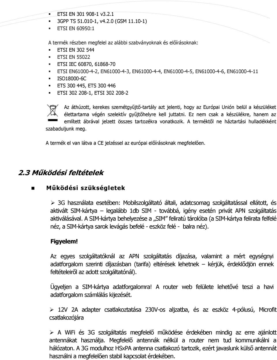 EN6000-4-6, EN6000-4- ISO8000-6C ETS 300 445, ETS 300 446 ETSI 302 208-, ETSI 302 208-2 Az áthúzott, kerekes szemétgyűjtő-tartály azt jelenti, hogy az Európai Unión belül a készüléket élettartama