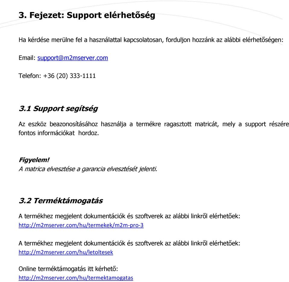 A matrica elvesztése a garancia elvesztését jelenti. 3.2 Terméktámogatás A termékhez megjelent dokumentációk és szoftverek az alábbi linkről elérhetőek: http://m2mserver.