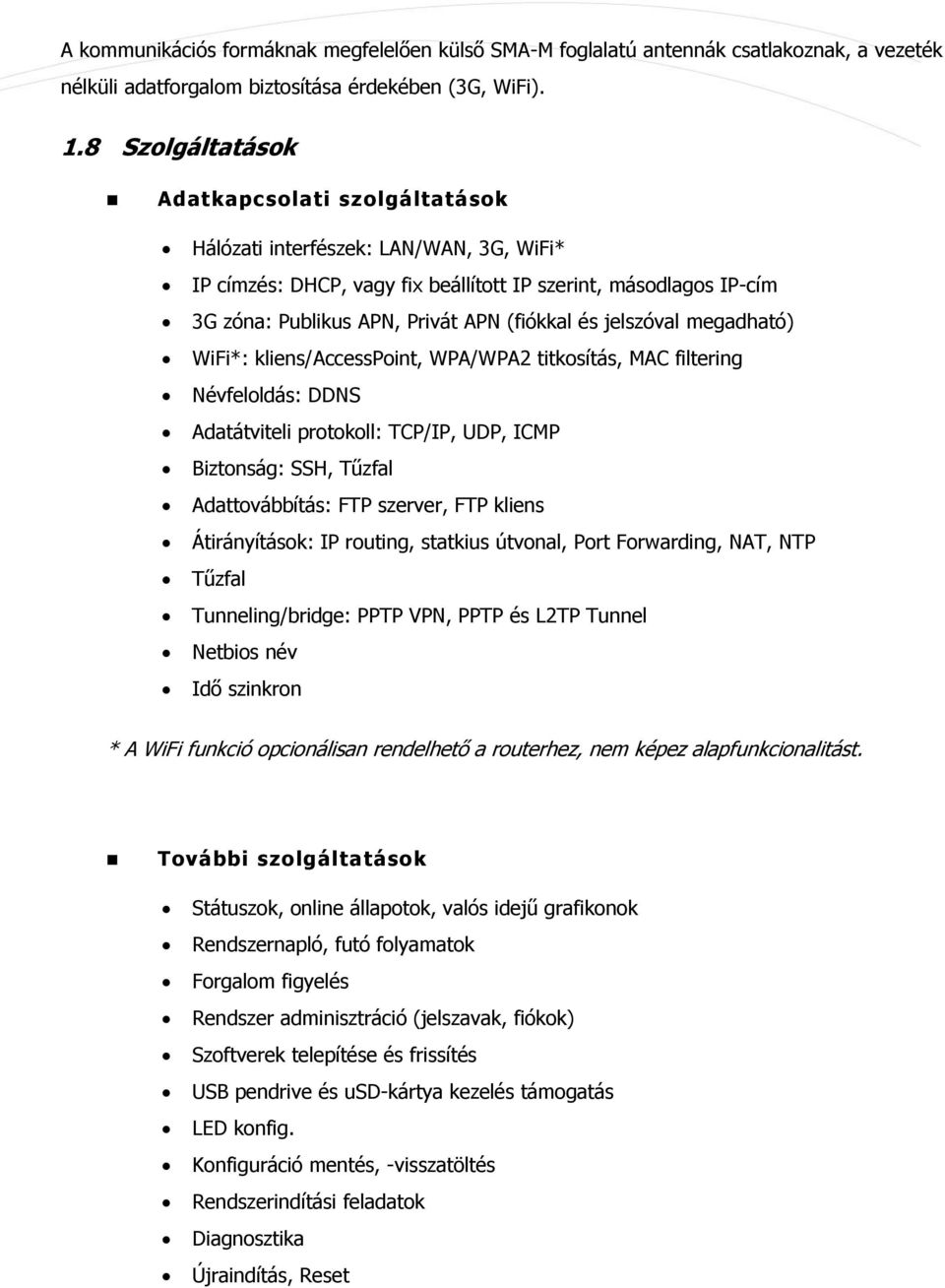 és jelszóval megadható) WiFi*: kliens/accesspoint, WPA/WPA2 titkosítás, MAC filtering Névfeloldás: DDNS Adatátviteli protokoll: TCP/IP, UDP, ICMP Biztonság: SSH, Tűzfal Adattovábbítás: FTP szerver,