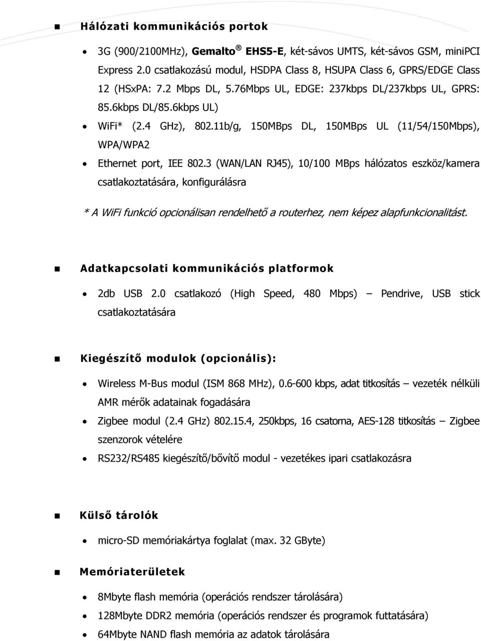 3 (WAN/LAN RJ45), 0/00 MBps hálózatos eszköz/kamera csatlakoztatására, konfigurálásra * A WiFi funkció opcionálisan rendelhető a routerhez, nem képez alapfunkcionalitást.