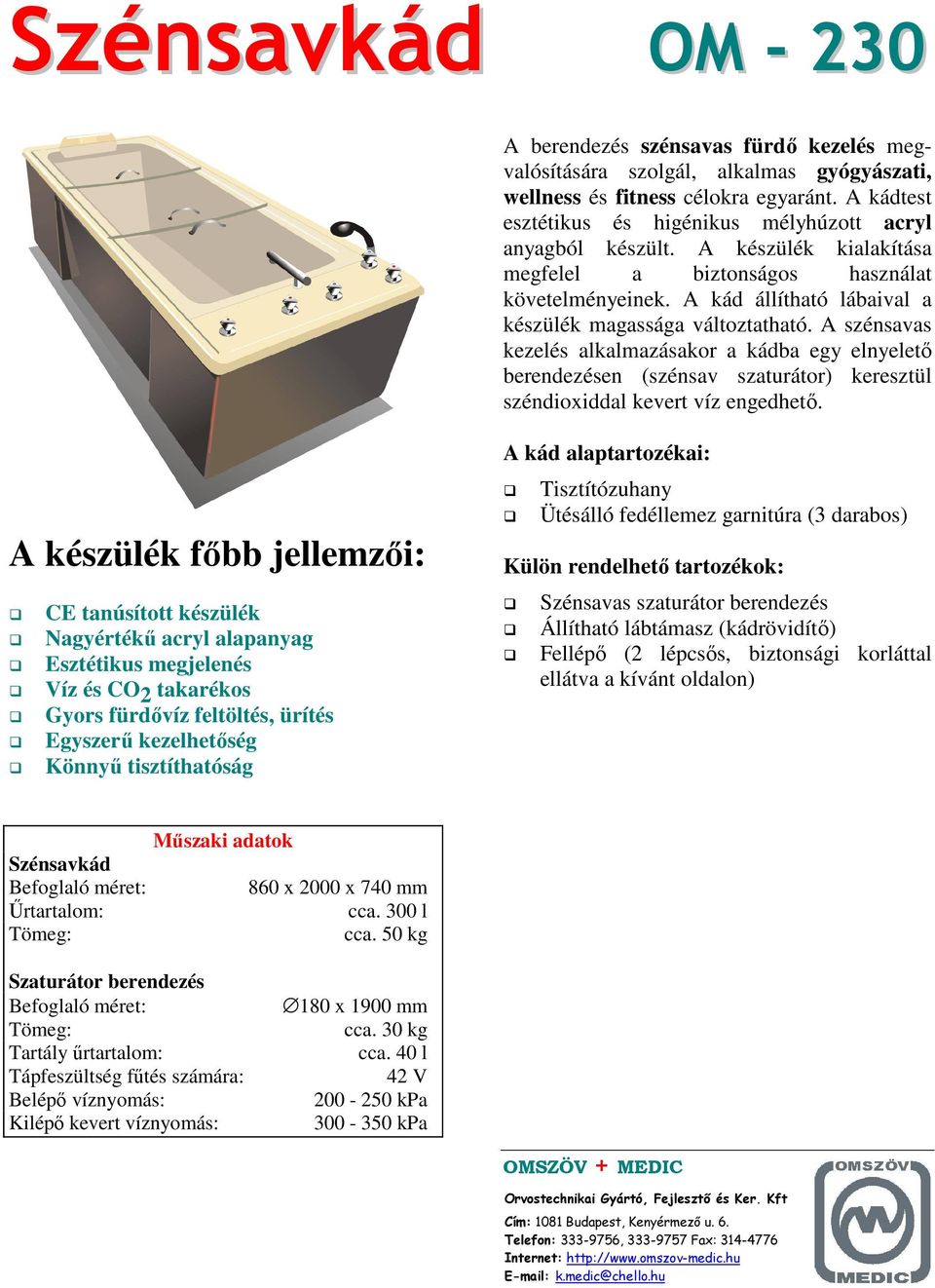 A kád állítható lábaival a készülék magassága változtatható. A szénsavas kezelés alkalmazásakor a kádba egy elnyelető berendezésen (szénsav szaturátor) keresztül széndioxiddal kevert víz engedhető.