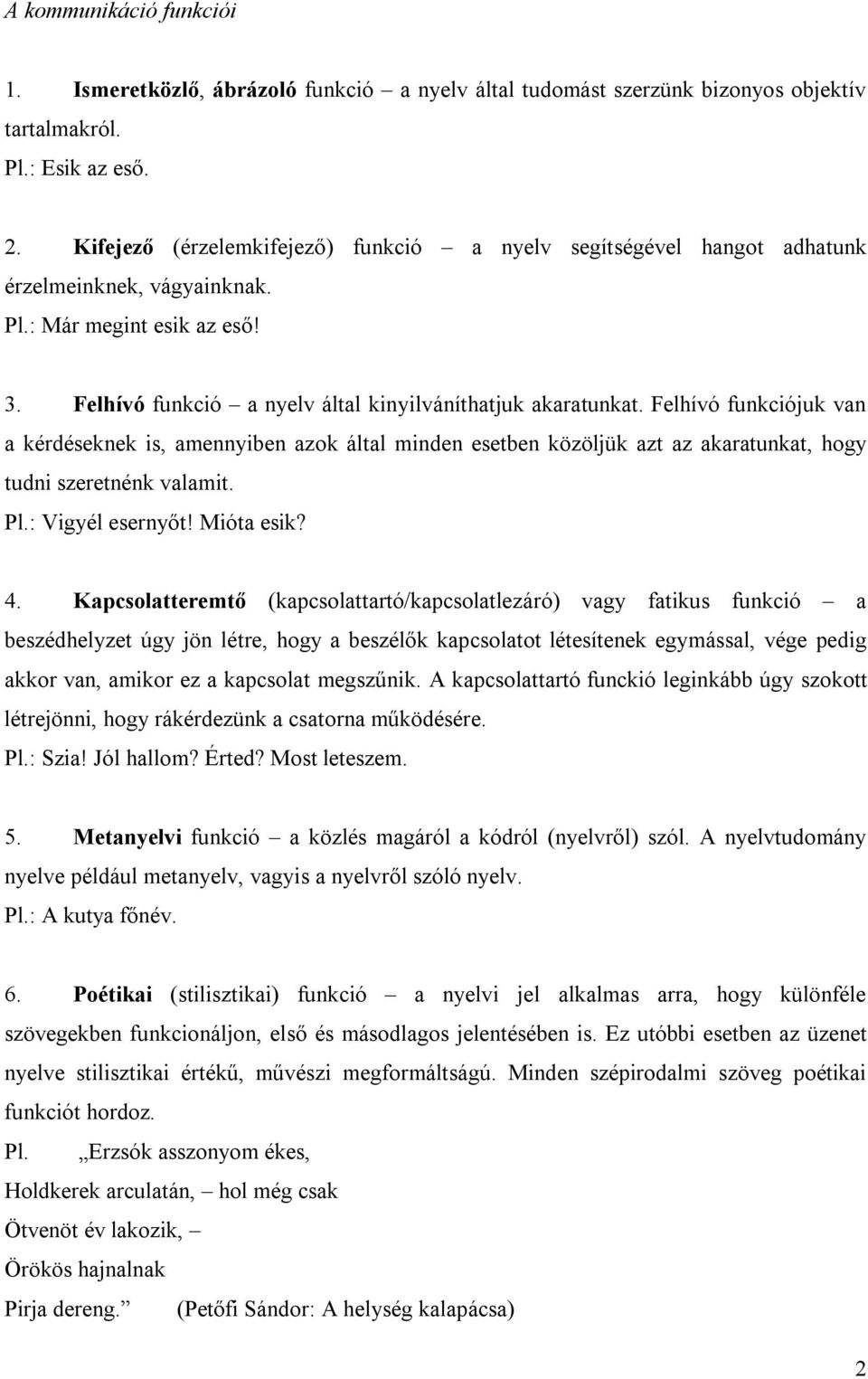 Felhívó funkciójuk van a kérdéseknek is, amennyiben azok által minden esetben közöljük azt az akaratunkat, hogy tudni szeretnénk valamit. Pl.: Vigyél esernyőt! Mióta esik? 4.