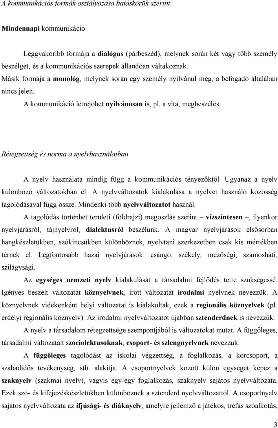 Rétegzettség és norma a nyelvhasználatban A nyelv használata mindig függ a kommunikációs tényezőktől. Ugyanaz a nyelv különböző változatokban él.