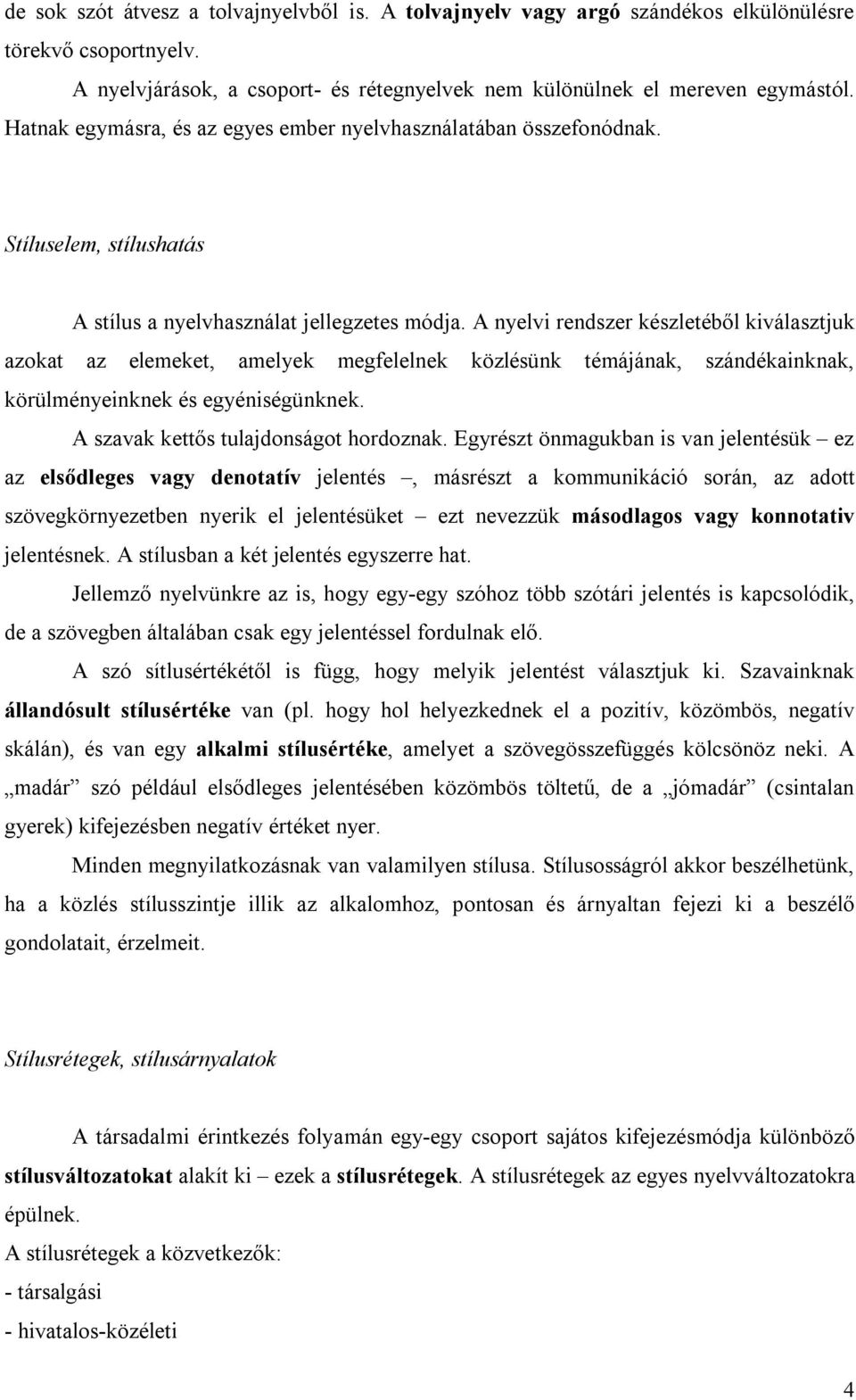 A nyelvi rendszer készletéből kiválasztjuk azokat az elemeket, amelyek megfelelnek közlésünk témájának, szándékainknak, körülményeinknek és egyéniségünknek. A szavak kettős tulajdonságot hordoznak.