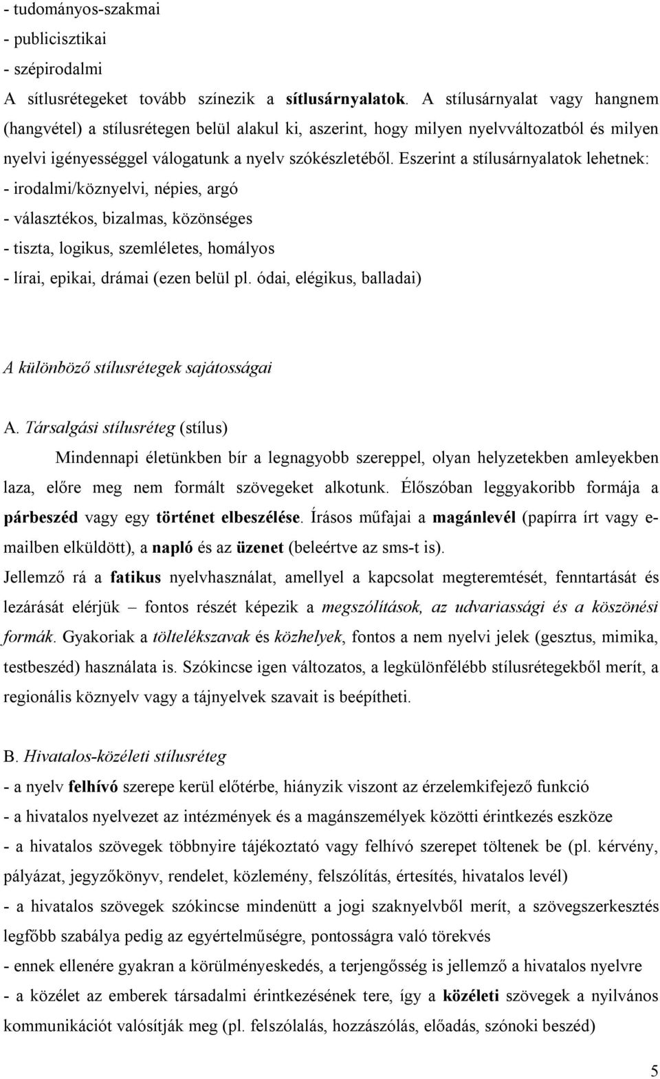 Eszerint a stílusárnyalatok lehetnek: - irodalmi/köznyelvi, népies, argó - választékos, bizalmas, közönséges - tiszta, logikus, szemléletes, homályos - lírai, epikai, drámai (ezen belül pl.