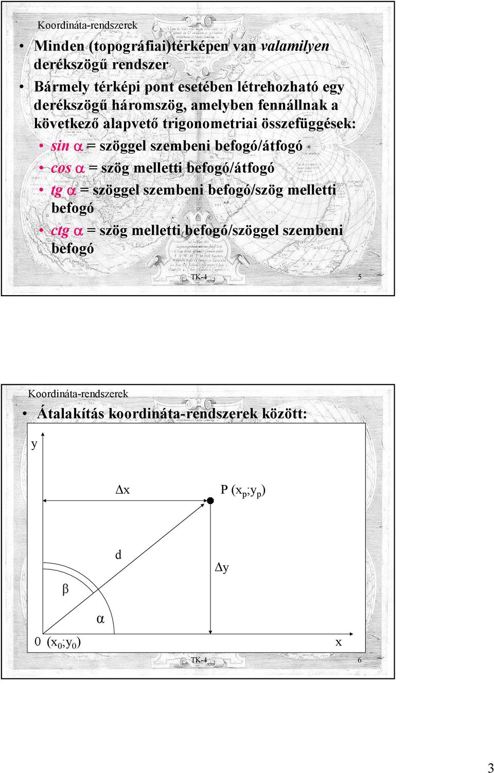 befogó/átfogó cos α = szög melletti befogó/átfogó tg α = szöggel szembeni befogó/szög melletti befogó ctgα= szög melletti