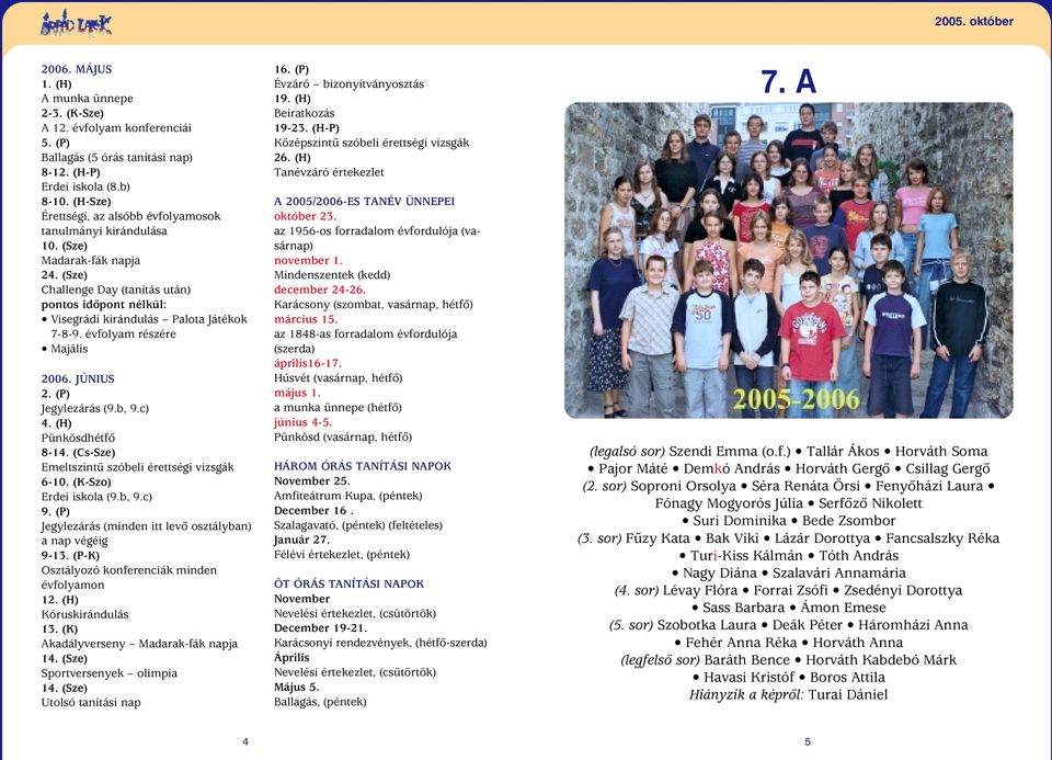 évfolyam részére Majális 2006. JÚNIUS 2. (P) Jegylezárás (9.b, 9.c) 4. (H) Pünkösdhétfô 8-14. (Cs-Sze) Emeltszintû szóbeli érettségi vizsgák 6-10. (K-Szo) Erdei iskola (9.b, 9.c) 9.