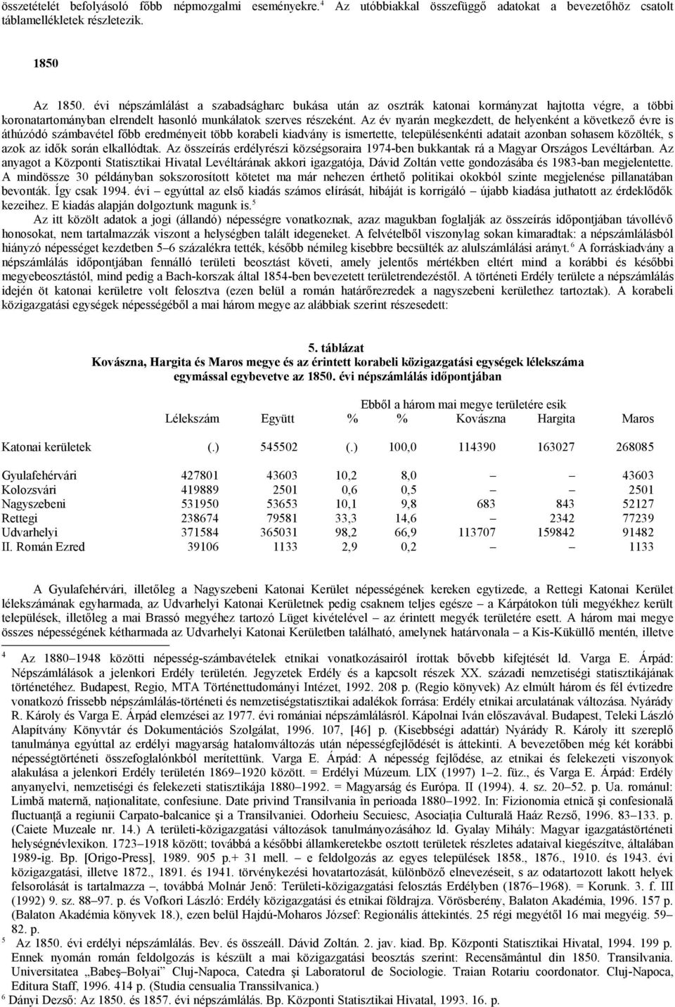 Az év nyarán megkezdett, de helyenként a következő évre is áthúzódó számbavétel főbb eredményeit több korabeli kiadvány is ismertette, településenkénti adatait azonban sohasem közölték, s azok az