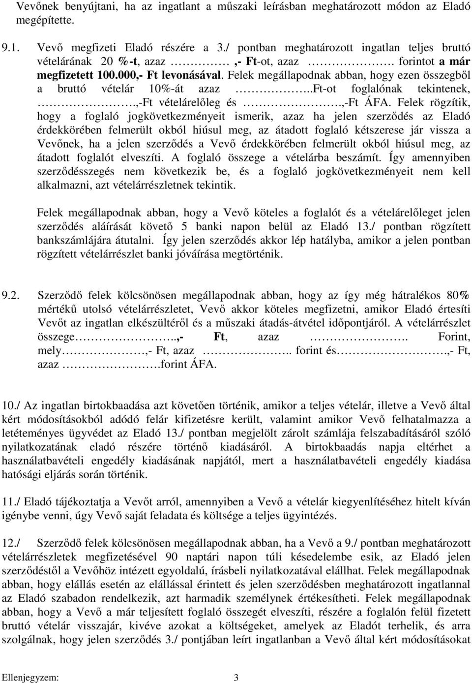 Felek megállapodnak abban, hogy ezen összegből a bruttó vételár 10%-át azaz..ft-ot foglalónak tekintenek,.,-ft vételárelőleg és.,-ft ÁFA.