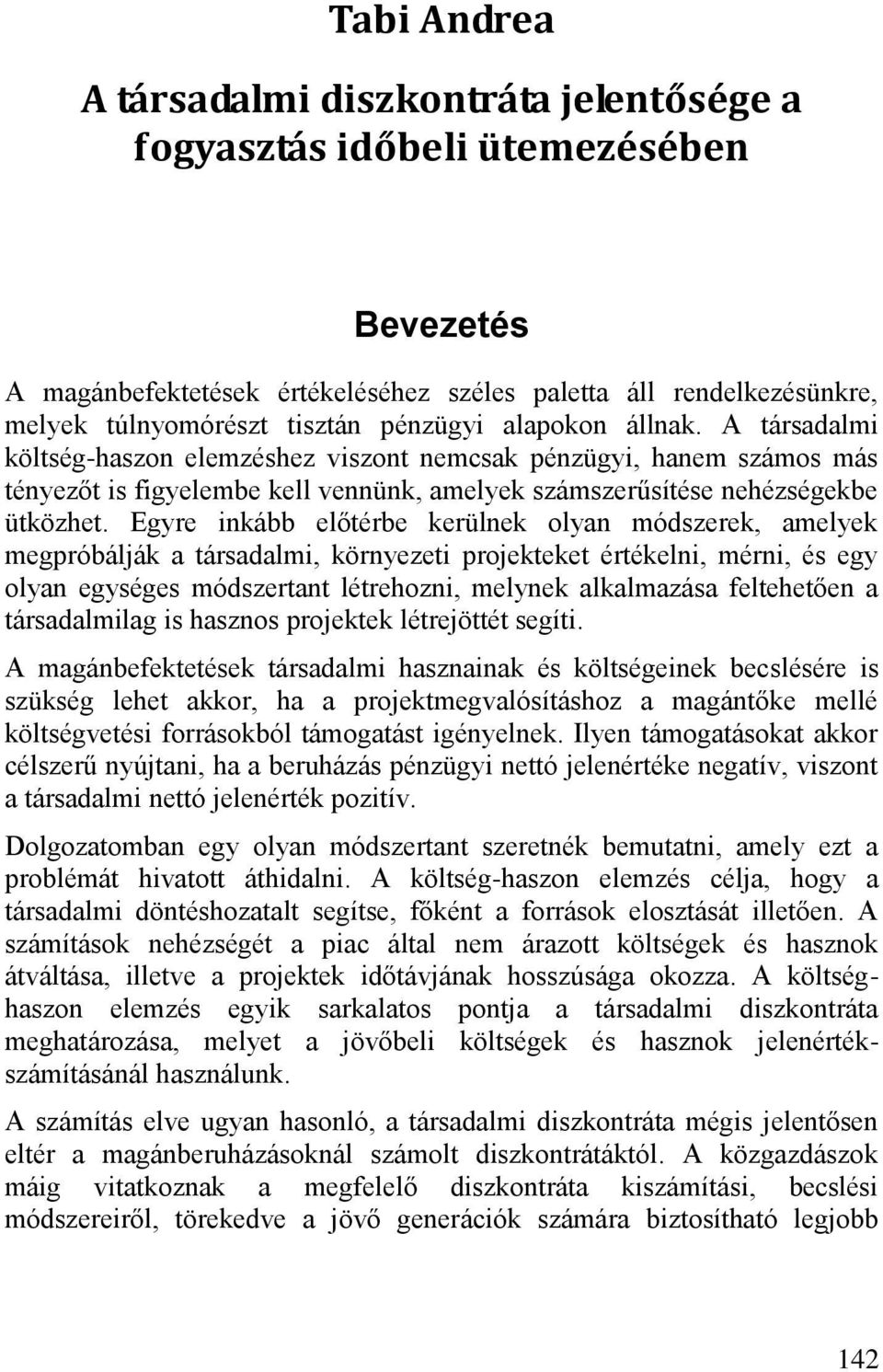 Egyre inkább előtérbe kerülnek olyan módszerek, amelyek megpróbálják a társadalmi, környezeti projekteket értékelni, mérni, és egy olyan egységes módszertant létrehozni, melynek alkalmazása