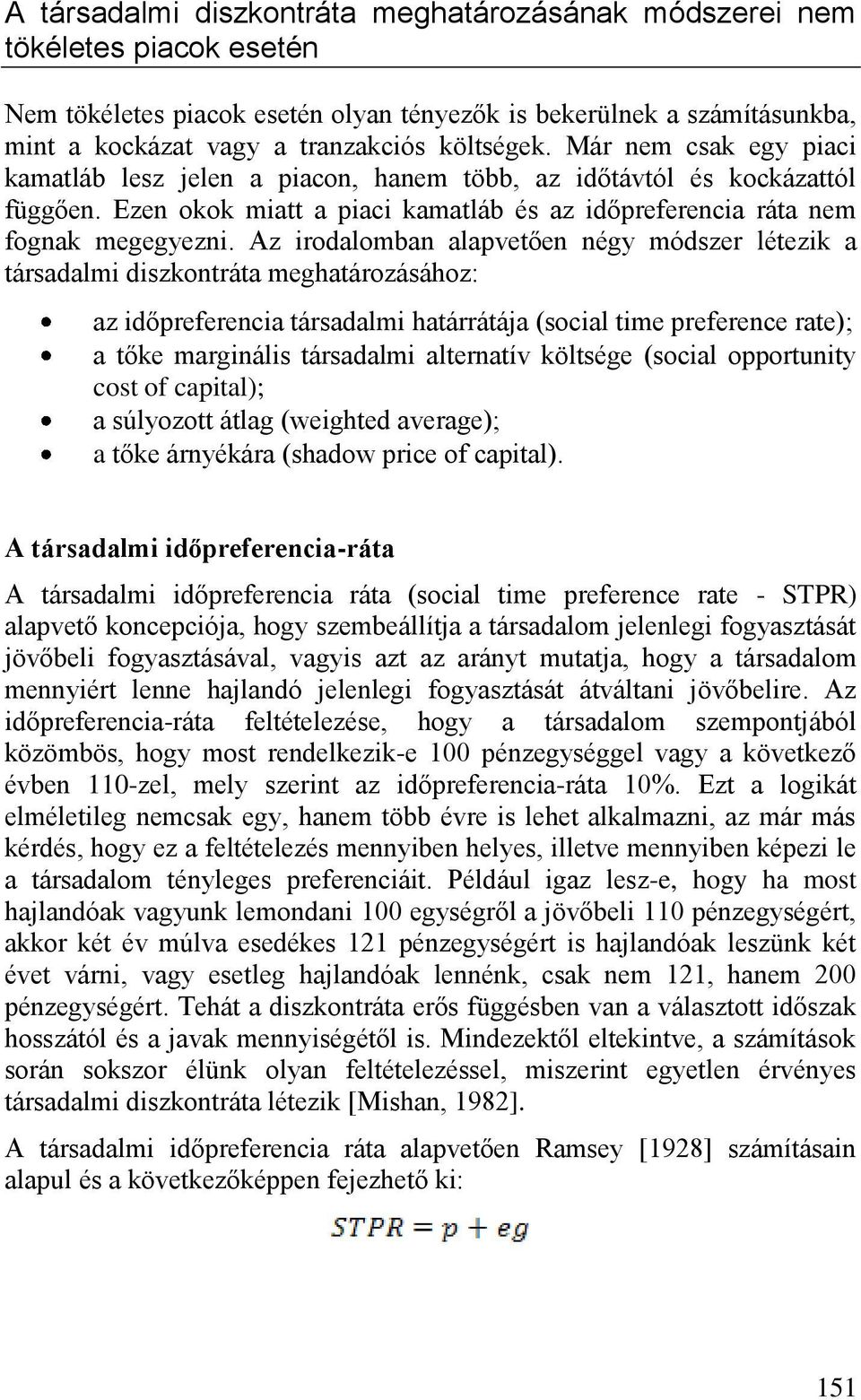 Az irodalomban alapvetően négy módszer létezik a társadalmi diszkontráta meghatározásához: az időpreferencia társadalmi határrátája (social time preference rate); a tőke marginális társadalmi