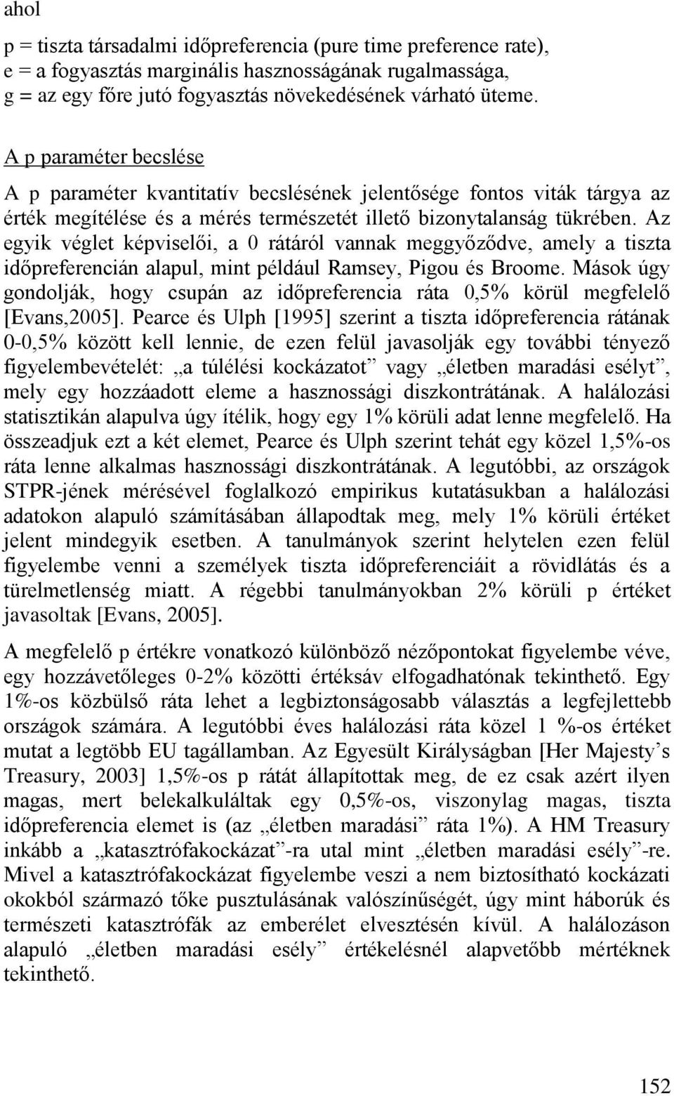 Az egyik véglet képviselői, a 0 rátáról vannak meggyőződve, amely a tiszta időpreferencián alapul, mint például Ramsey, Pigou és Broome.