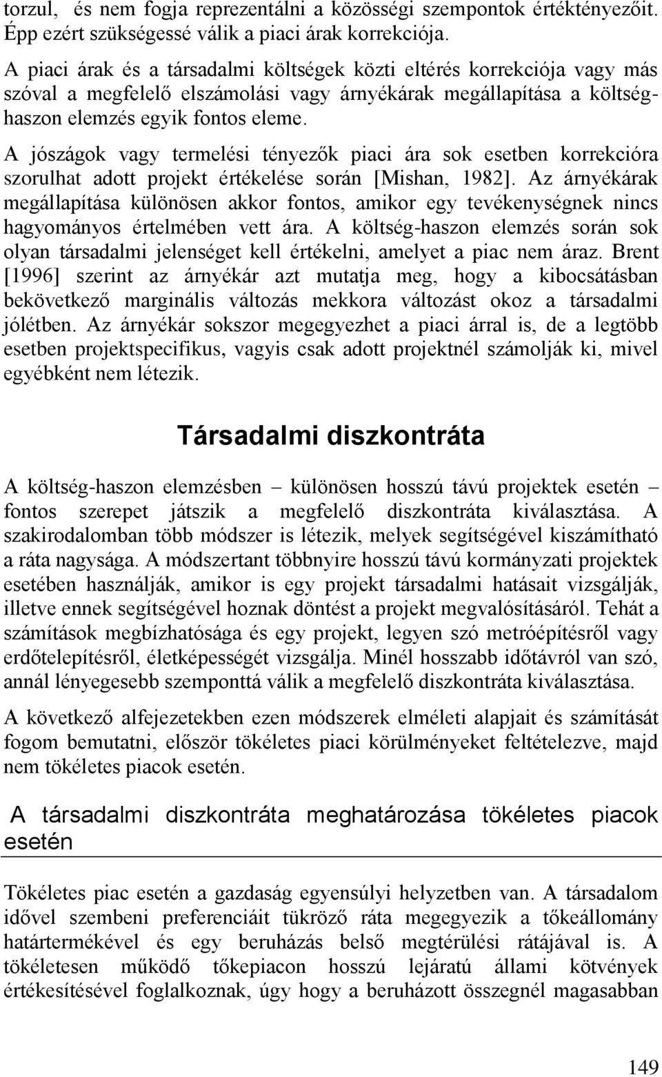 A jószágok vagy termelési tényezők piaci ára sok esetben korrekcióra szorulhat adott projekt értékelése során [Mishan, 1982].